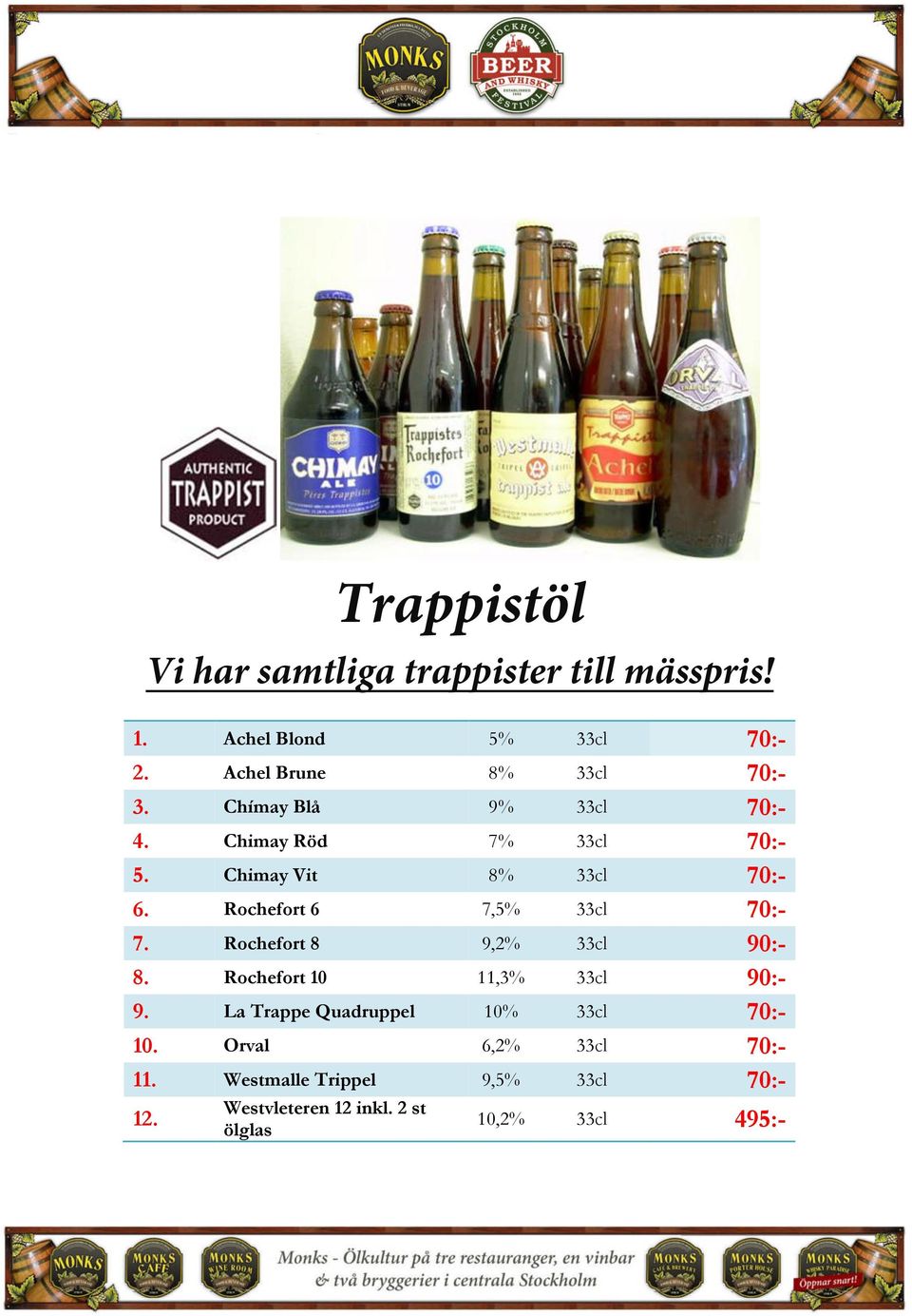 Rochefort 6 7,5% 33cl 70:- 7. Rochefort 8 9,2% 33cl 90:- 8. Rochefort 10 11,3% 33cl 90:- 9.