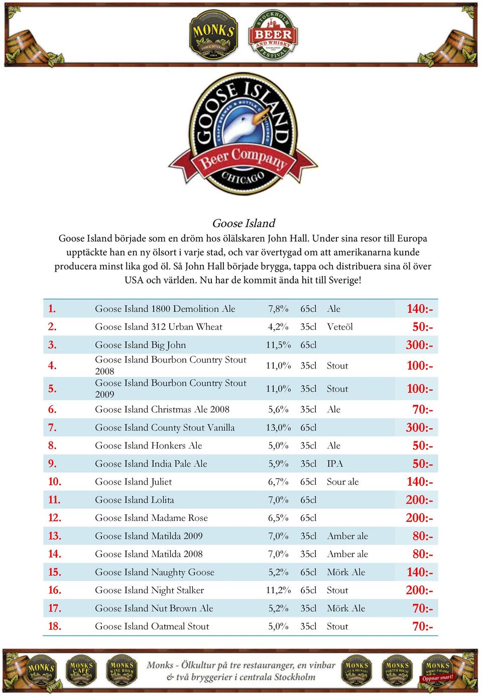 Så John Hall började brygga, tappa och distribuera sina öl över USA och världen. Nu har de kommit ända hit till Sverige! 1. Goose Island 1800 Demolition Ale 7,8% 65cl Ale 140:- 2.