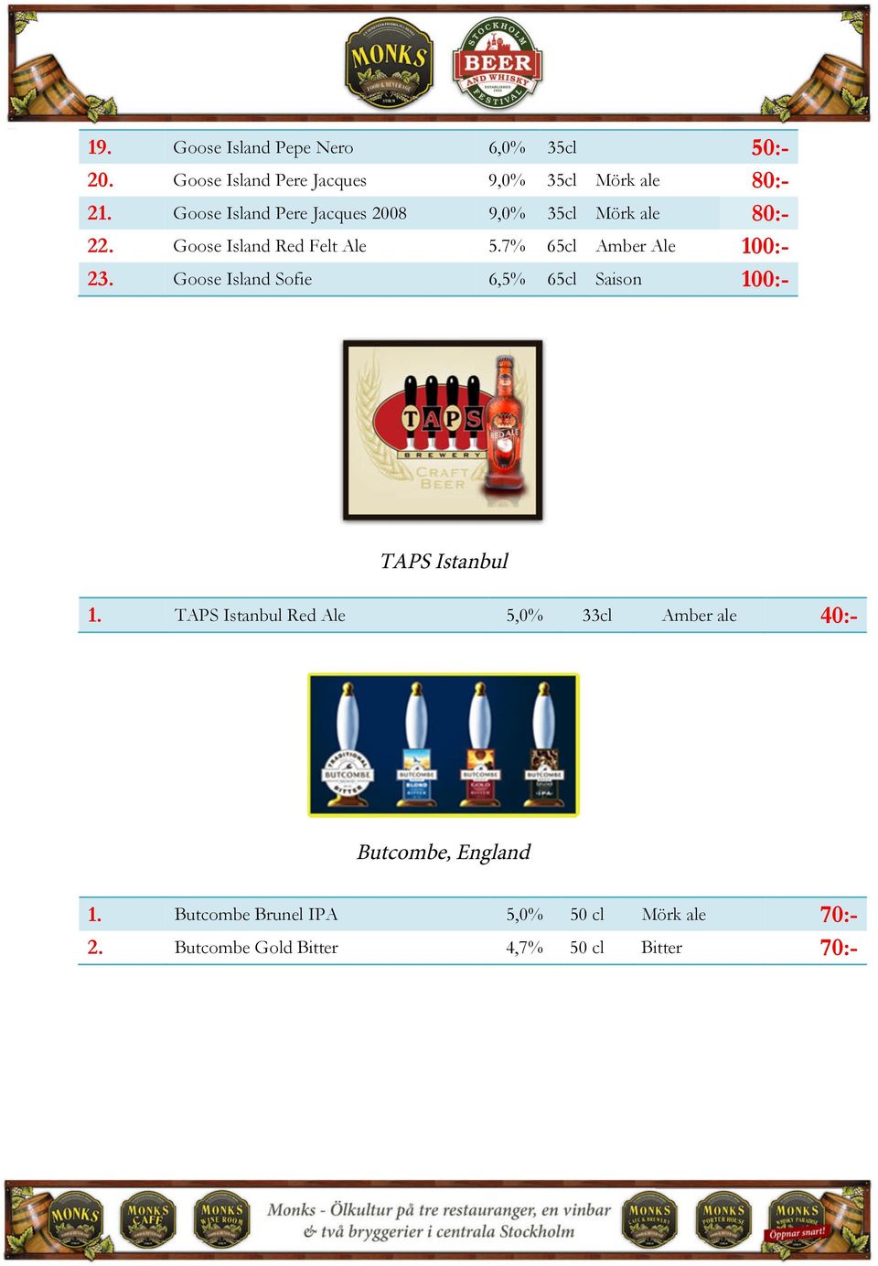 7% 65cl Amber Ale 100:- 23. Goose Island Sofie 6,5% 65cl Saison 100:- TAPS Istanbul 1.