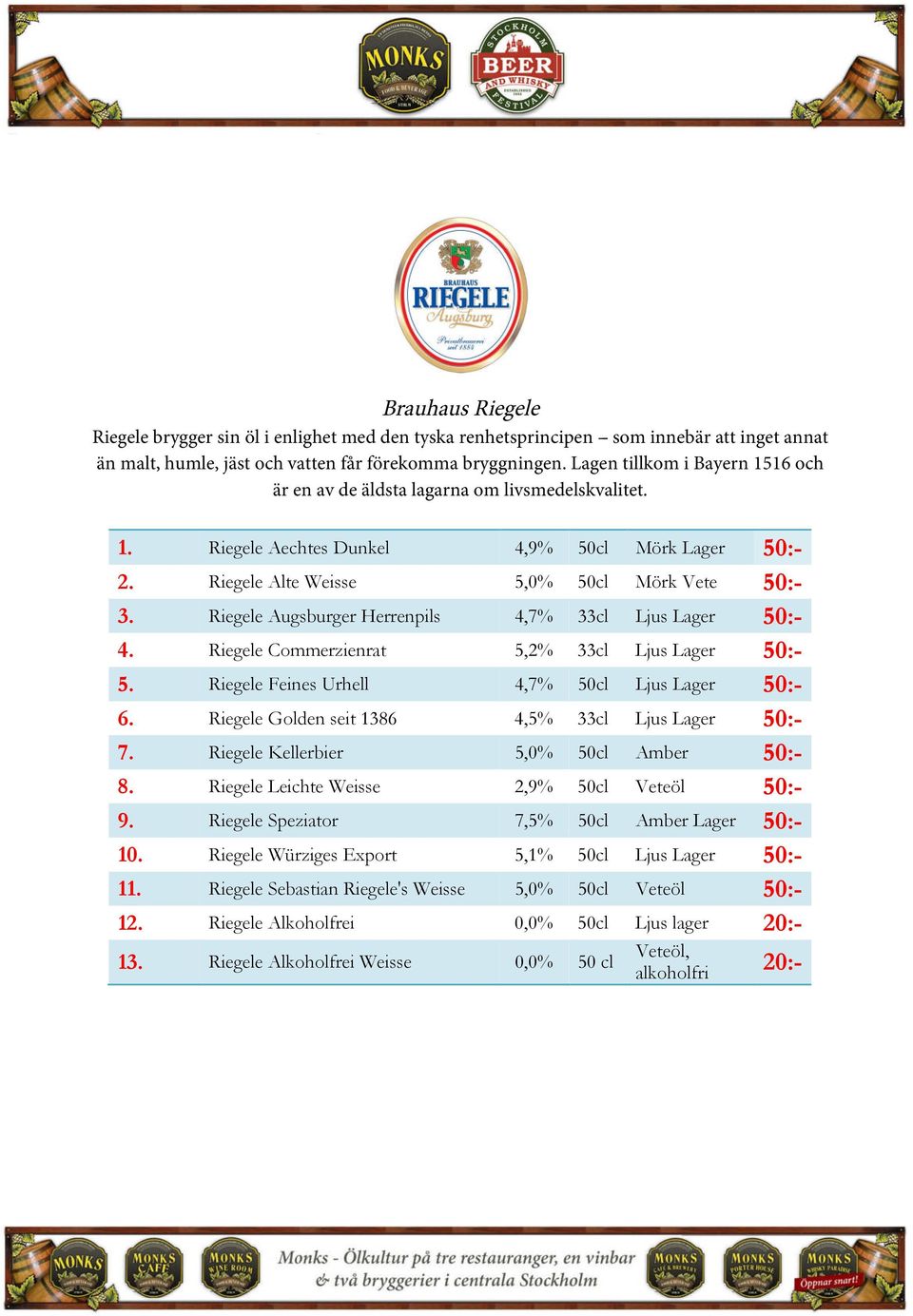 Riegele Augsburger Herrenpils 4,7% 33cl Ljus Lager 50:- 4. Riegele Commerzienrat 5,2% 33cl Ljus Lager 50:- 5. Riegele Feines Urhell 4,7% 50cl Ljus Lager 50:- 6.