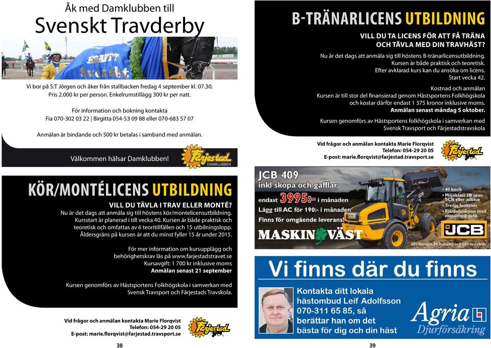 DAMKLUBBEN B-tränarlicenS UTBILDNING Vill du ta licens för att få träna och tävla med din travhäst? Nu är det dags att anmäla sig till höstens B-tränarlicensutbildning.