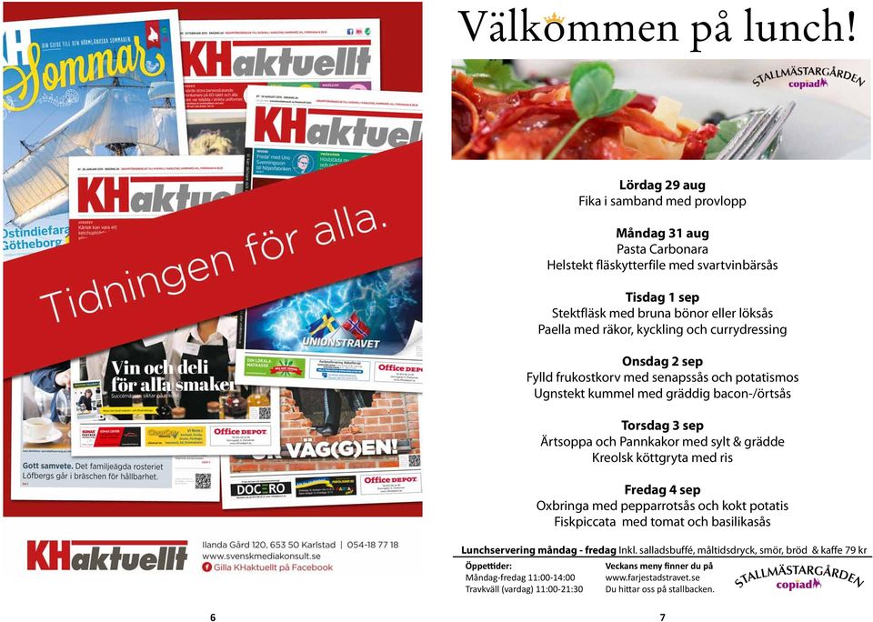 Carbonara Helstekt fläskytterfile med svartvinbärsås Tisdag 1 sep Stektfläsk med bruna bönor eller löksås Paella med räkor, kyckling och currydressing Onsdag 2 sep Fylld frukostkorv