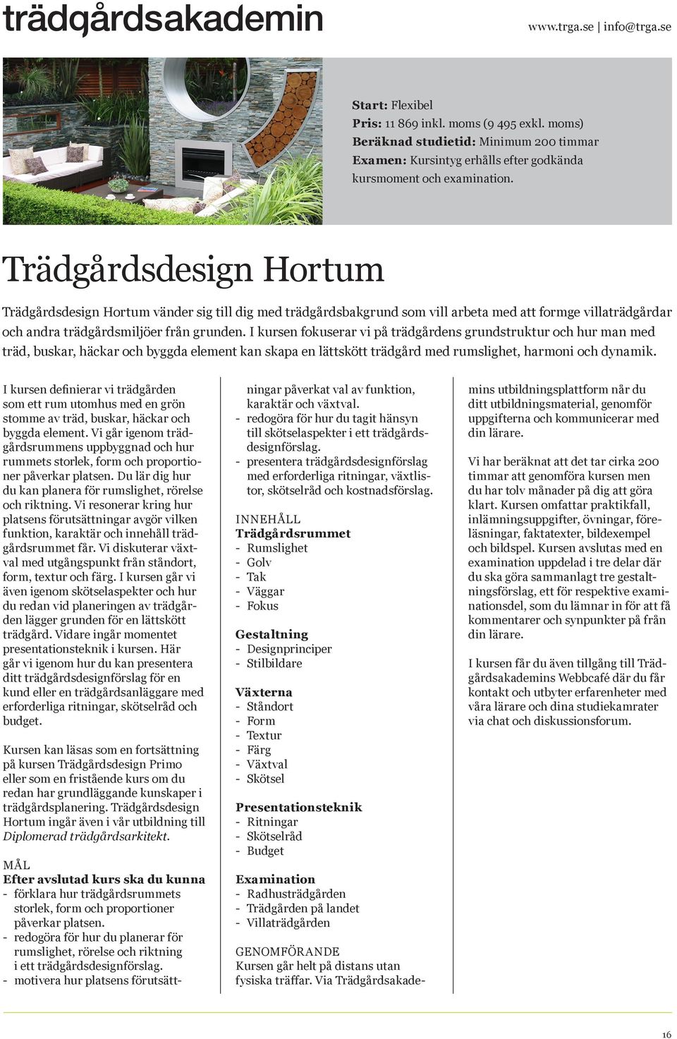 I kursen fokuserar vi på trädgårdens grundstruktur och hur man med träd, buskar, häckar och byggda element kan skapa en lättskött trädgård med rumslighet, harmoni och dynamik.