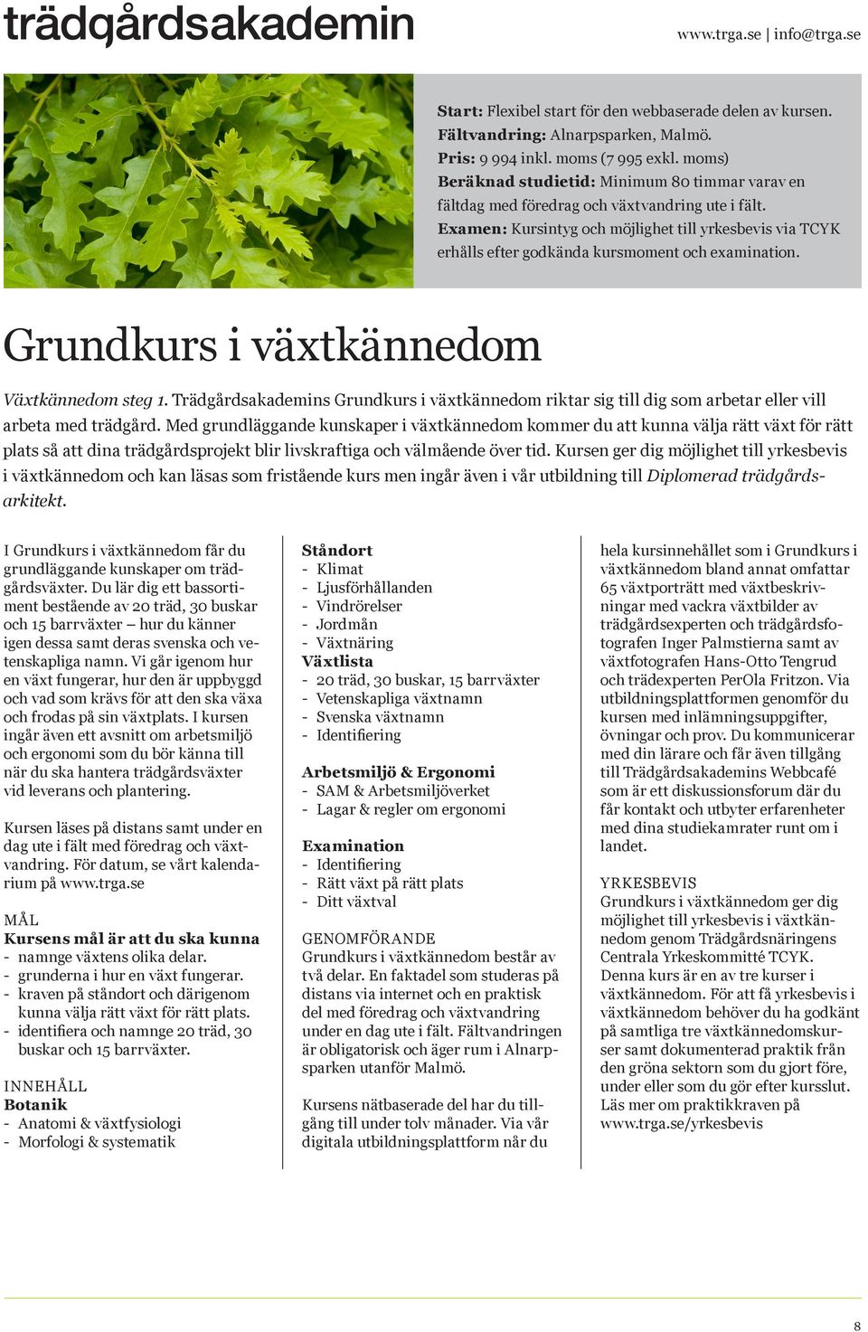 Examen: Kursintyg och möjlighet till yrkesbevis via TCYK erhålls efter godkända kursmoment och examination. Grundkurs i växtkännedom Växtkännedom steg 1.