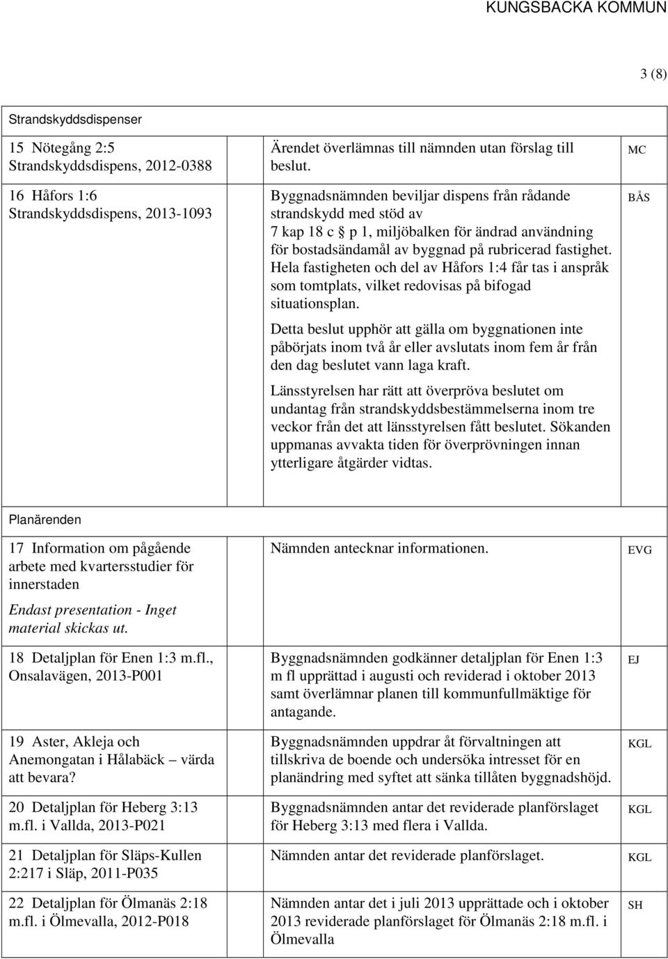 Hela fastigheten och del av Håfors 1:4 får tas i anspråk som tomtplats, vilket redovisas på bifogad situationsplan.