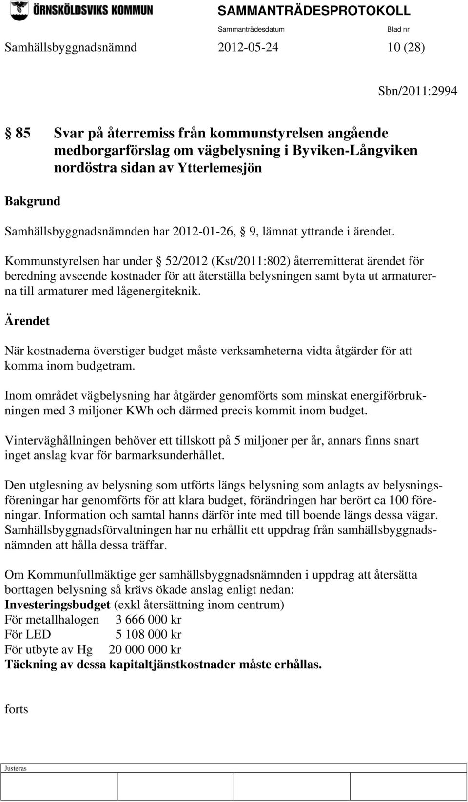 Kommunstyrelsen har under 52/2012 (Kst/2011:802) återremitterat ärendet för beredning avseende kostnader för att återställa belysningen samt byta ut armaturerna till armaturer med lågenergiteknik.