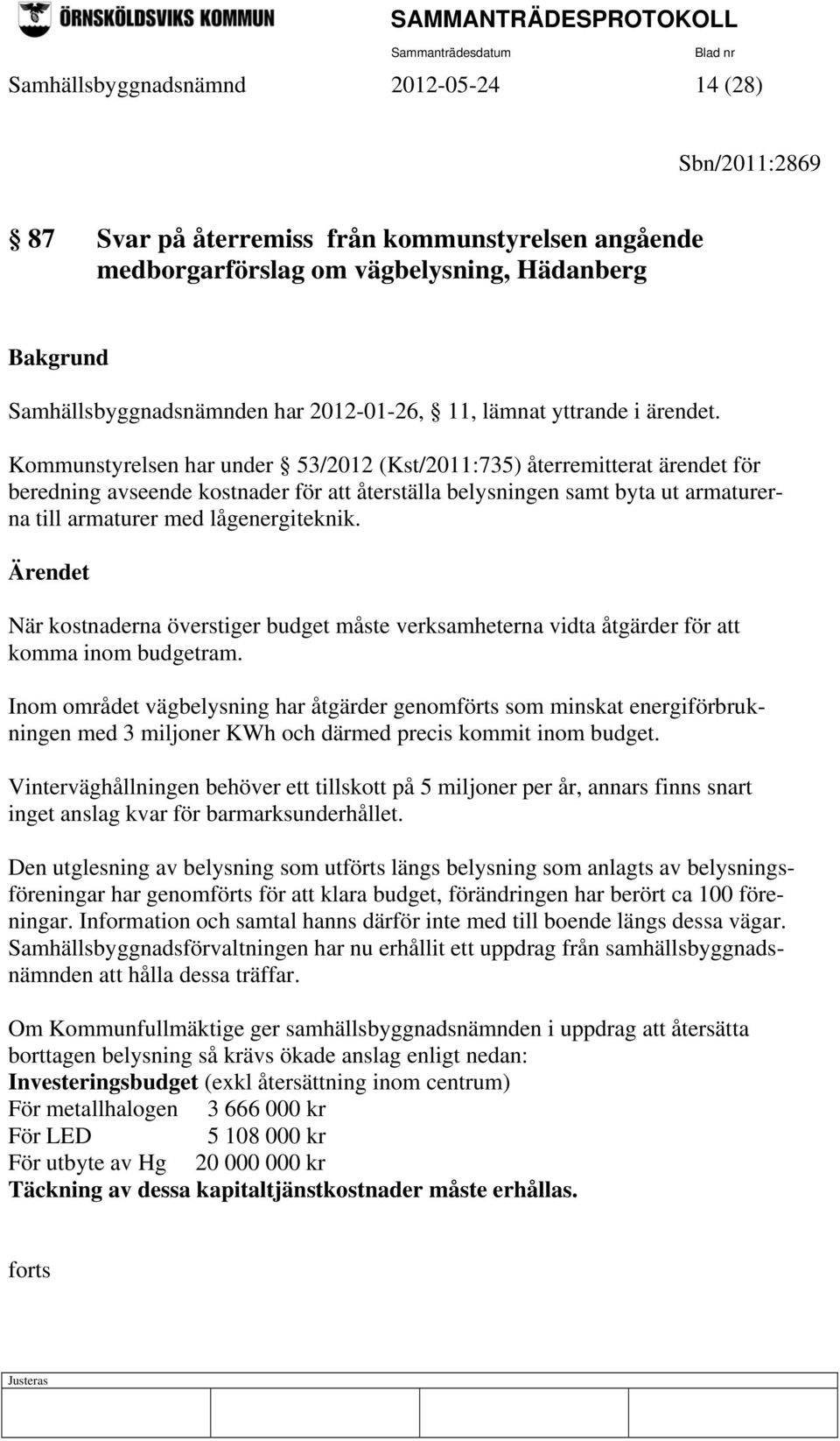 Kommunstyrelsen har under 53/2012 (Kst/2011:735) återremitterat ärendet för beredning avseende kostnader för att återställa belysningen samt byta ut armaturerna till armaturer med lågenergiteknik.