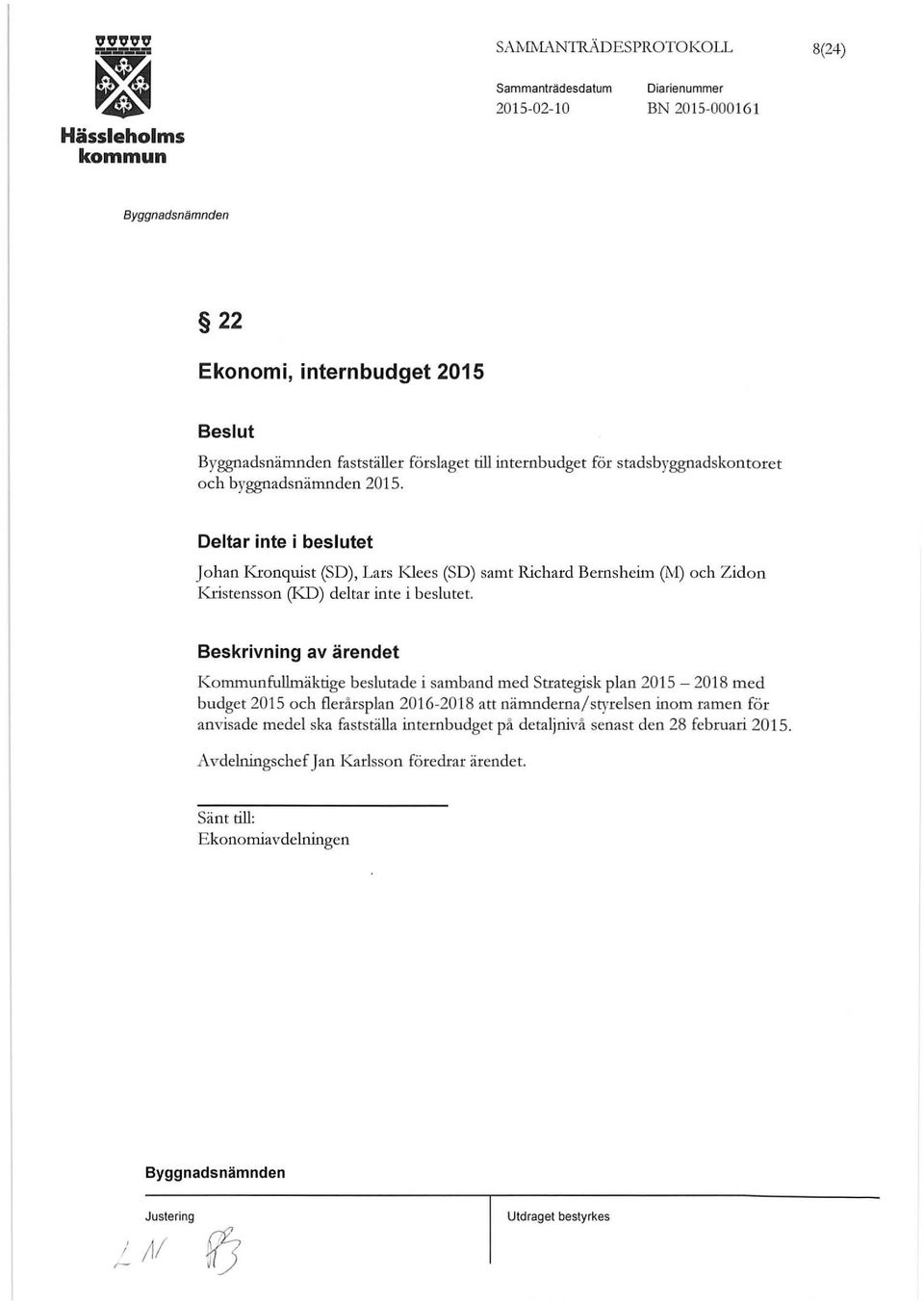 byggnadsnämnden 2015. Deltar inte i beslutet Johan Kronquist (SD), Lars Klees (SD) samt Richard Bernsheim (M) och Zidon Kristensson (KD) deltar inte i beslutet.