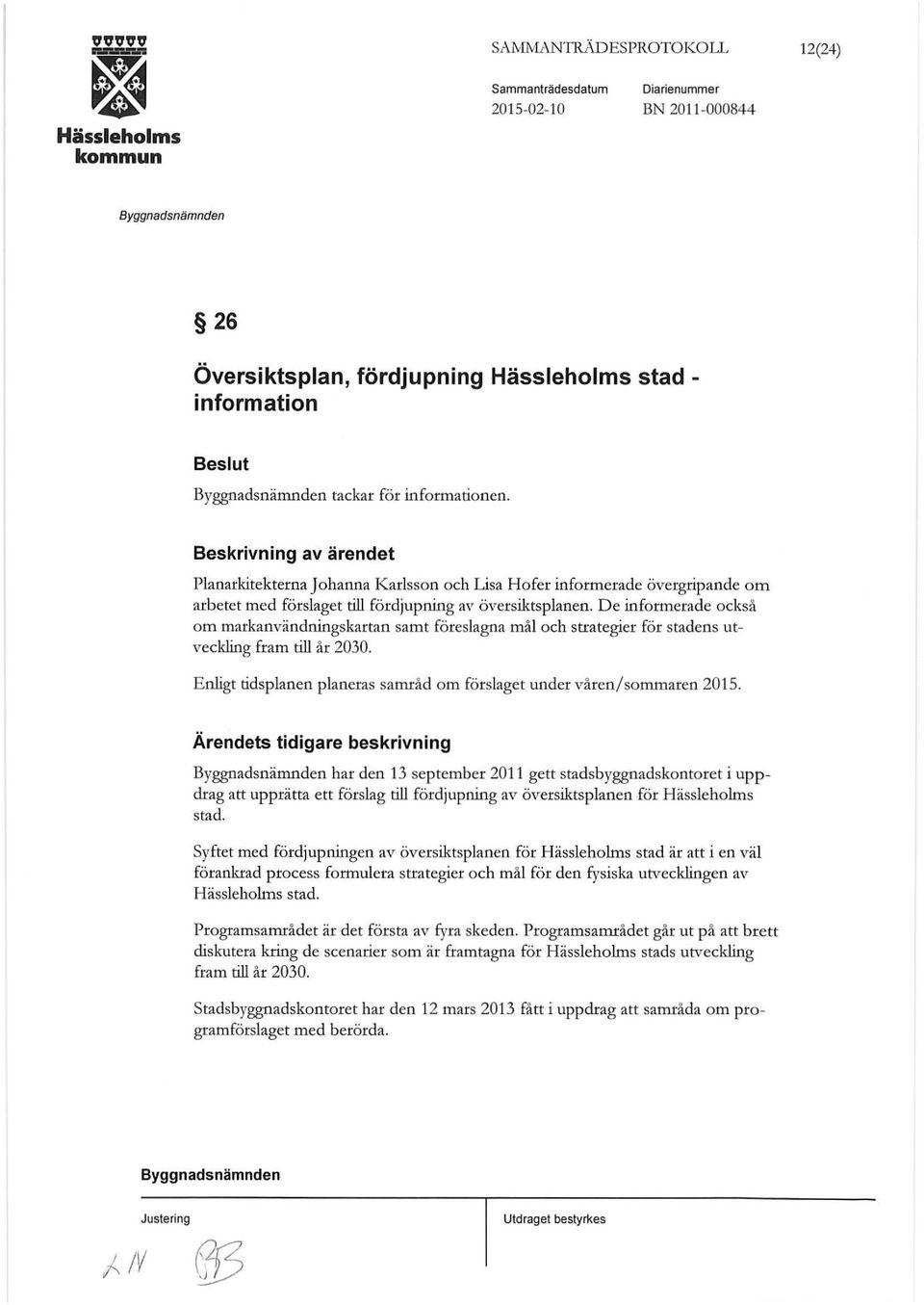 De informerade också om markanvändningskartan samt föreslagna mål och strategier för stadens utveckling fram till år 2030. Enligt tidsplanen planeras samråd om förslaget under våren/ sommaren 2015.