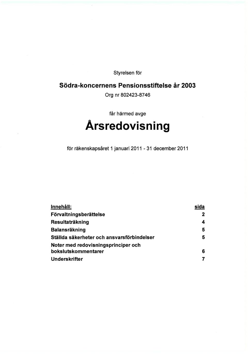 Förvaltningsberättelse 2 Resultaträkning 4 Balansräkning 5 Ställda säkerheter och