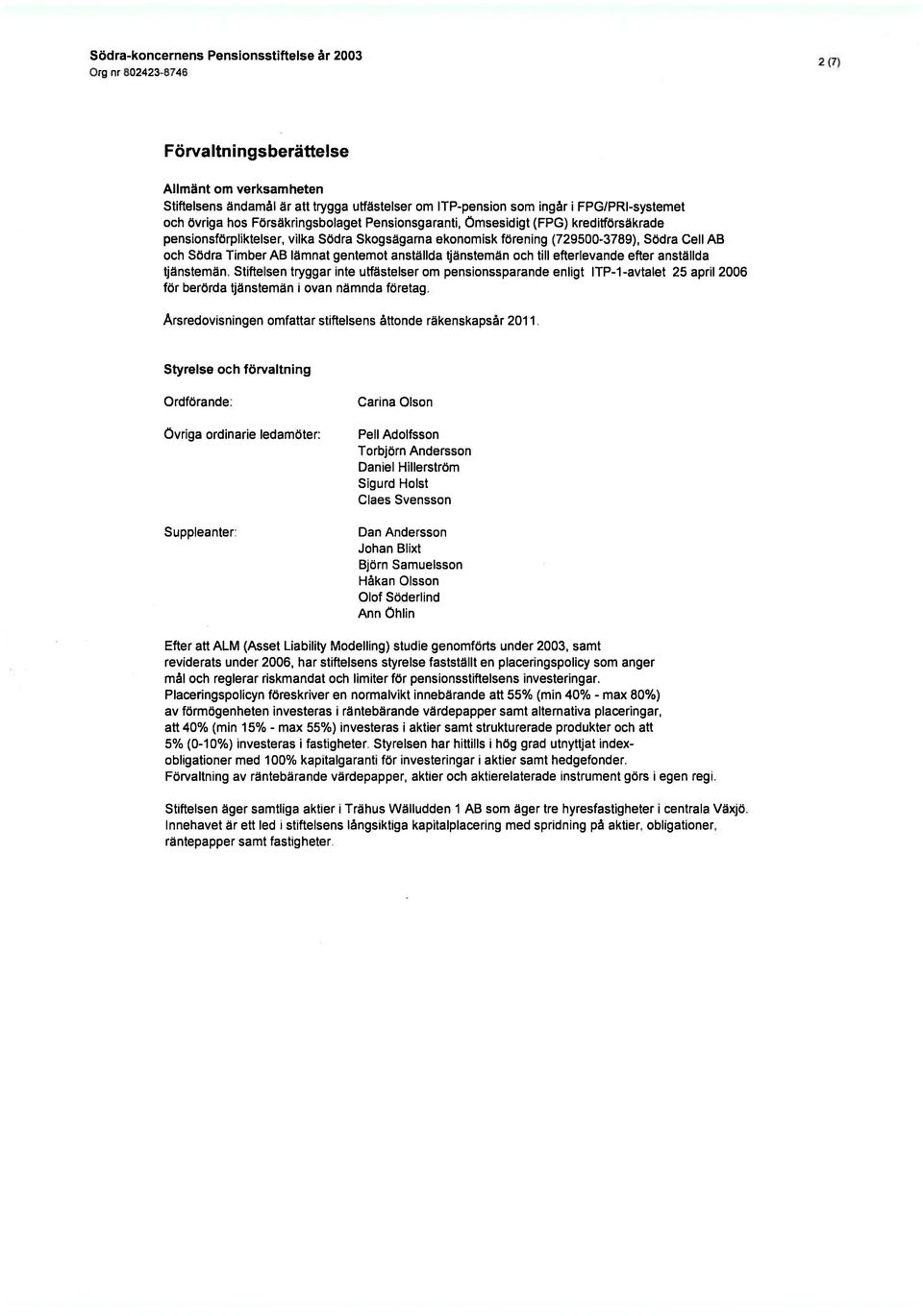 efterlevande efter anställda tjänstemän. Stiftelsen tryggar inte utfästelser om pensionssparande enligt ITP-1-avtalet 25 april 2006 för berörda tjänstemän i ovan nämnda företag.