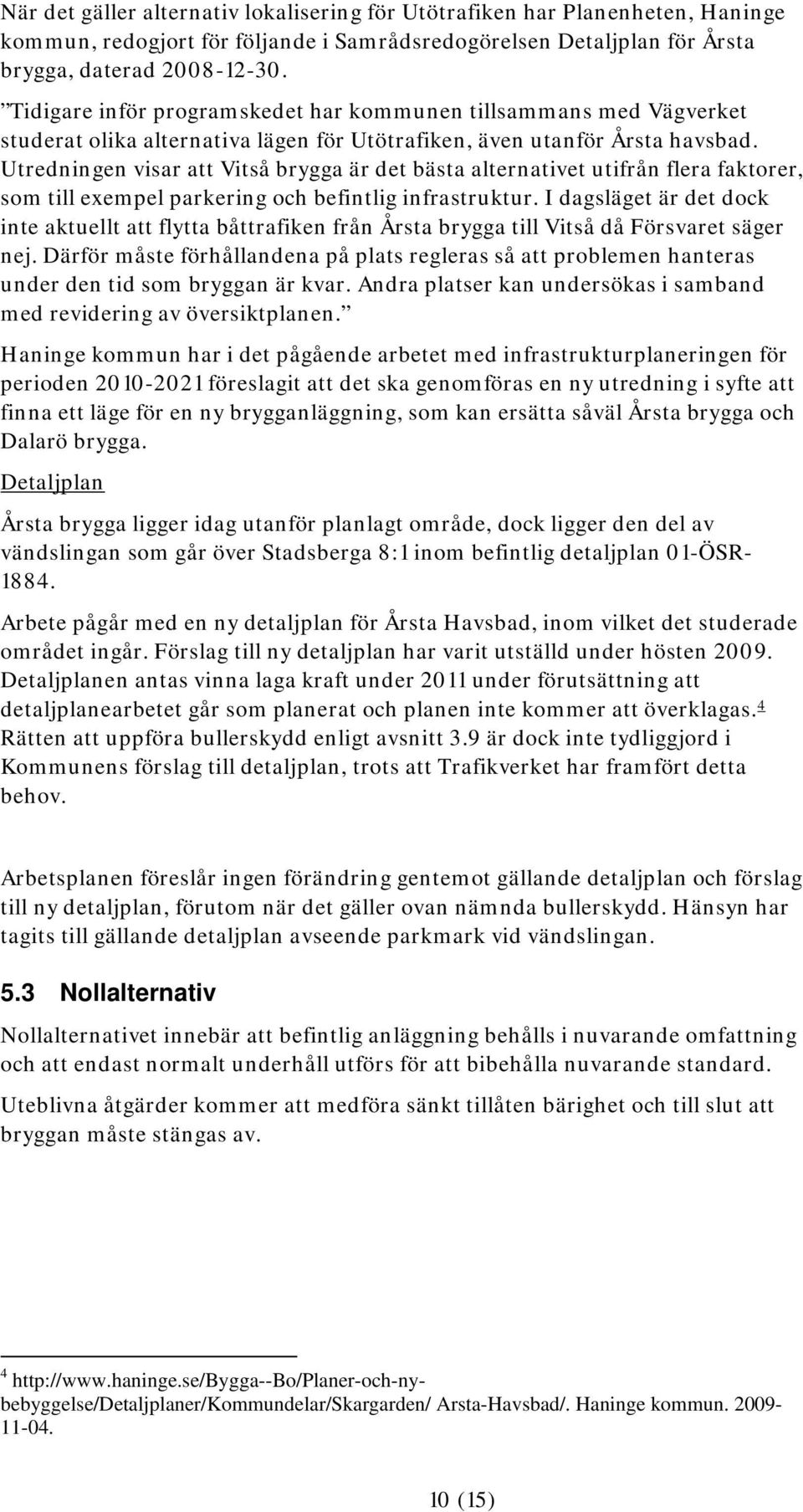 Utredningen visar att Vitså brygga är det bästa alternativet utifrån flera faktorer, som till exempel parkering och befintlig infrastruktur.