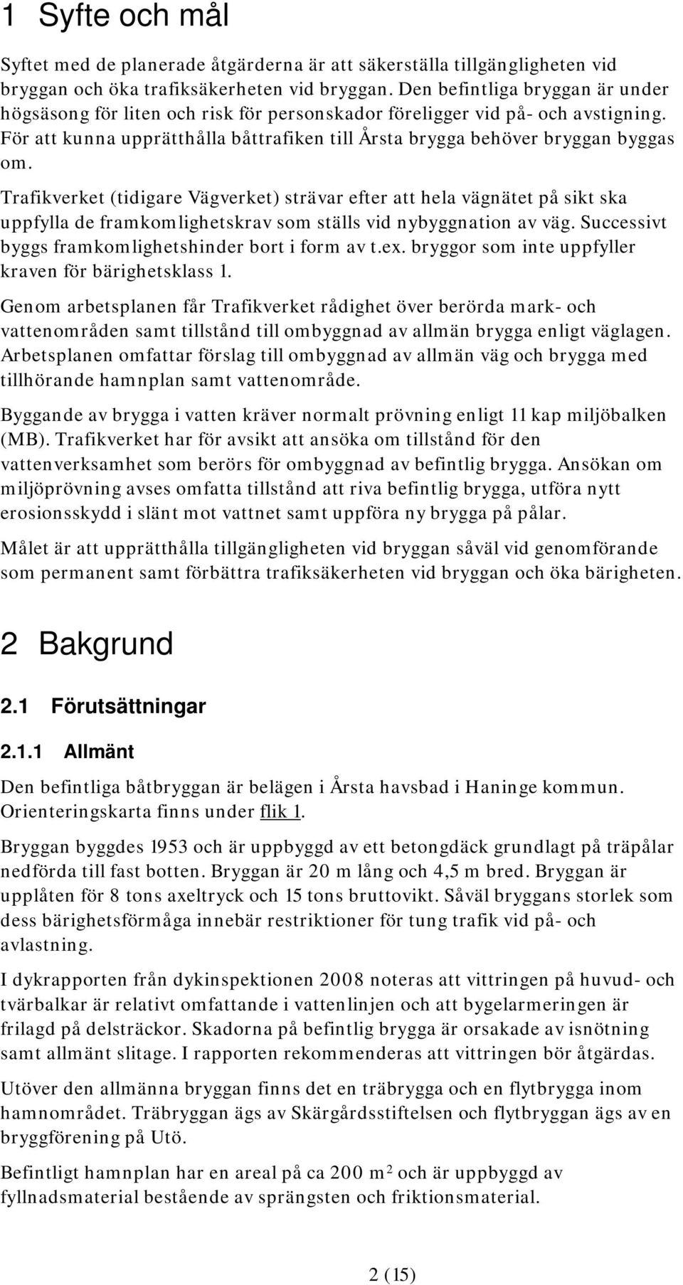 Trafikverket (tidigare Vägverket) strävar efter att hela vägnätet på sikt ska uppfylla de framkomlighetskrav som ställs vid nybyggnation av väg. Successivt byggs framkomlighetshinder bort i form av t.