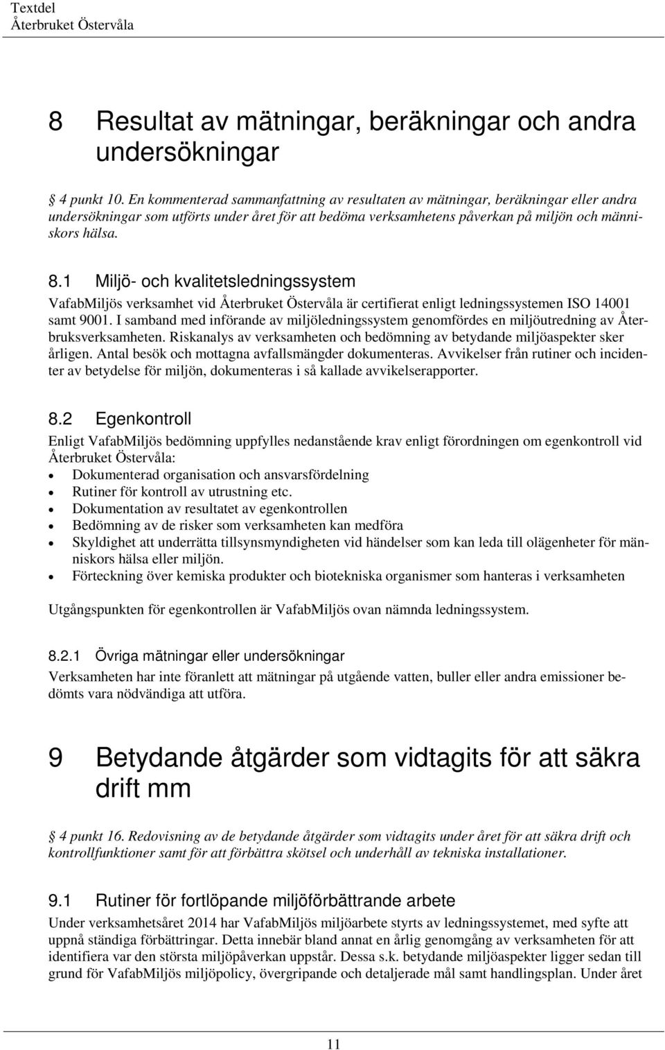 1 Miljö- och kvalitetsledningssystem VafabMiljös verksamhet vid är certifierat enligt ledningssystemen ISO 14001 samt 9001.