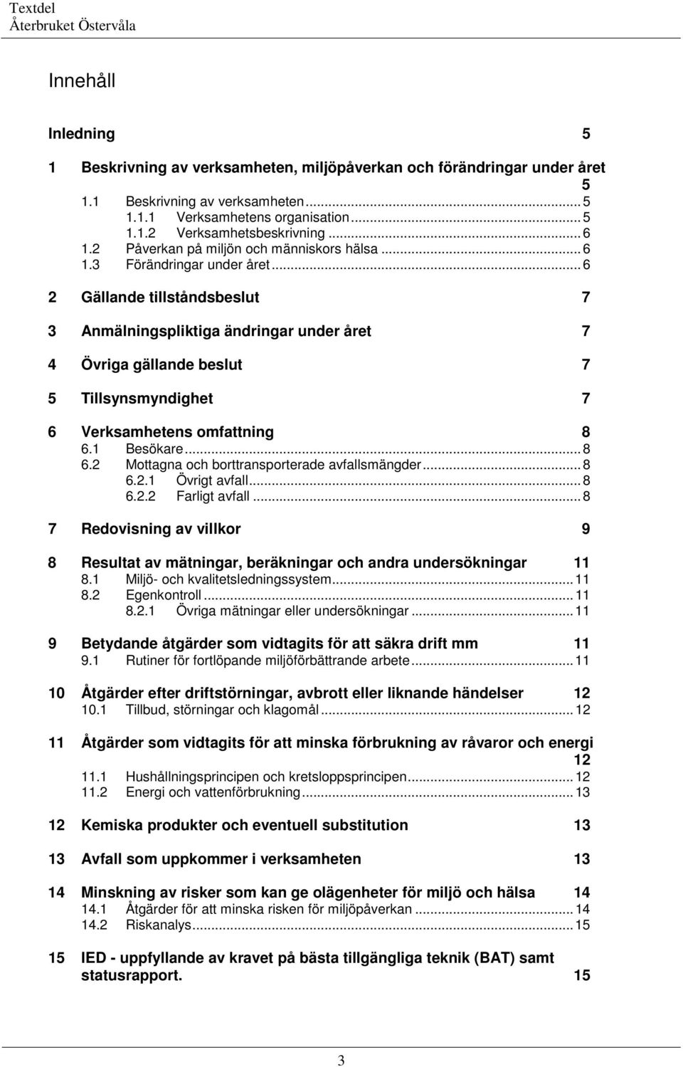 .. 6 2 Gällande tillståndsbeslut 7 3 Anmälningspliktiga ändringar under året 7 4 Övriga gällande beslut 7 5 Tillsynsmyndighet 7 6 Verksamhetens omfattning 8 6.