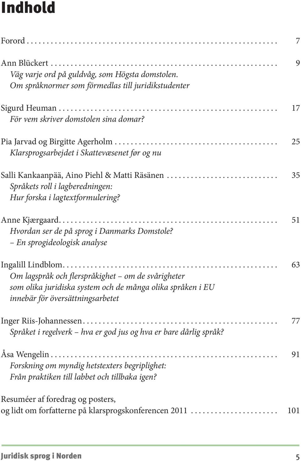 Anne Kjærgaard.... 51 Hvordan ser de på sprog i Danmarks Domstole? En sprogideologisk analyse Ingalill Lindblom.