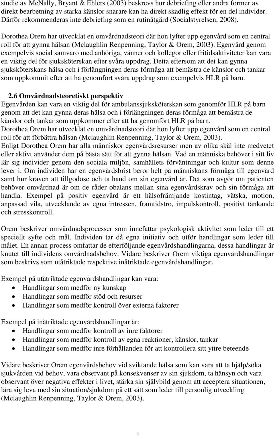 Dorothea Orem har utvecklat en omvårdnadsteori där hon lyfter upp egenvård som en central roll för att gynna hälsan (Mclaughlin Renpenning, Taylor & Orem, 2003).