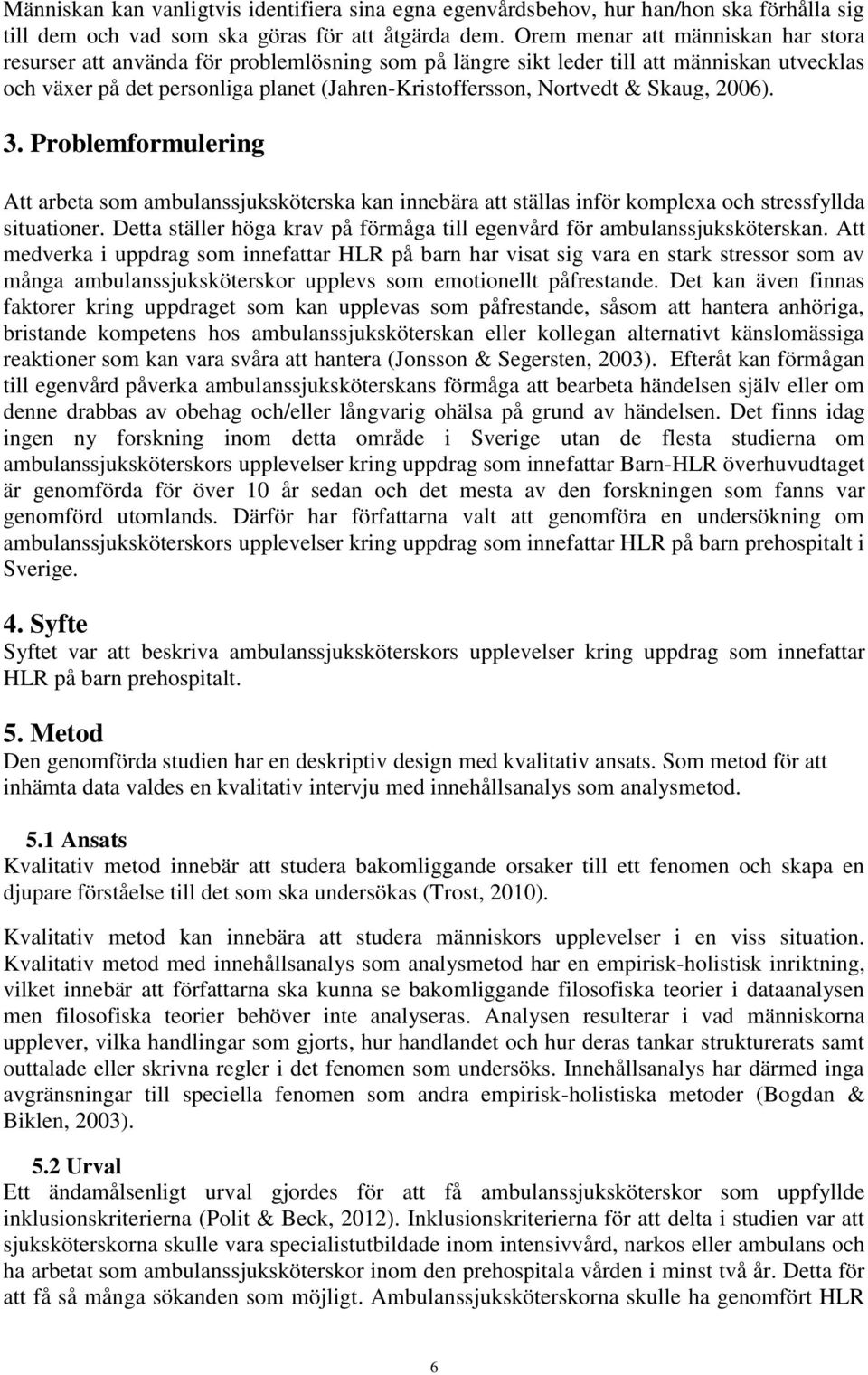 Skaug, 2006). 3. Problemformulering Att arbeta som ambulanssjuksköterska kan innebära att ställas inför komplexa och stressfyllda situationer.