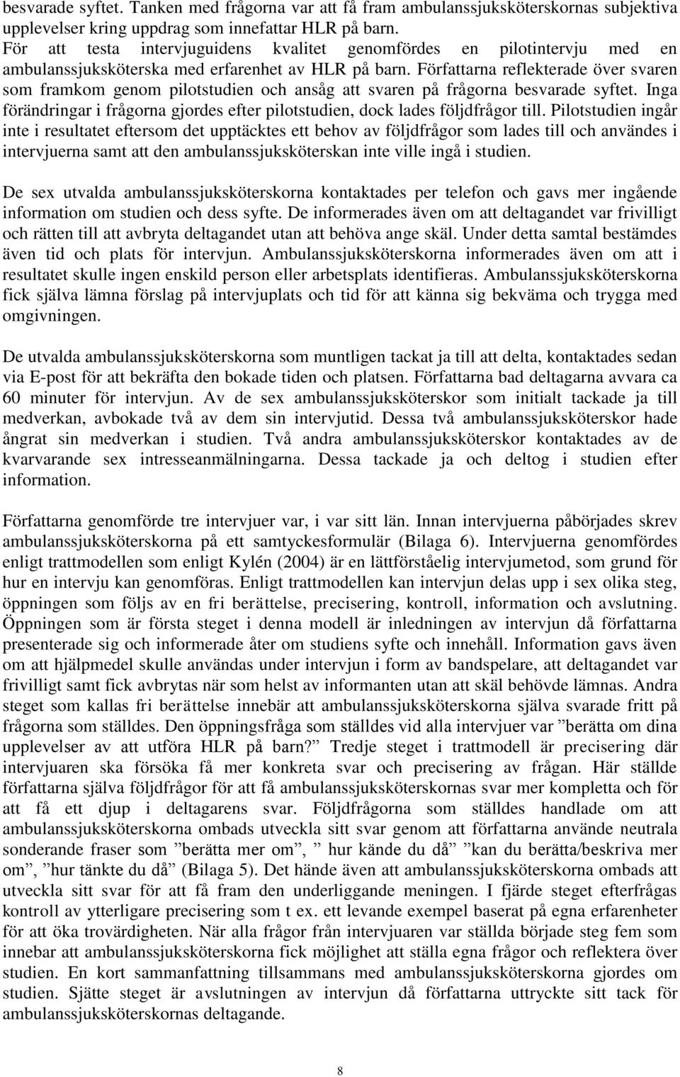 Författarna reflekterade över svaren som framkom genom pilotstudien och ansåg att svaren på frågorna besvarade syftet.