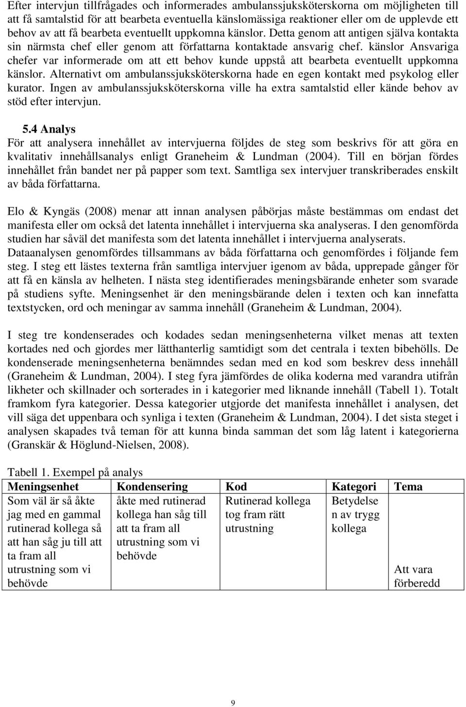 känslor Ansvariga chefer var informerade om att ett behov kunde uppstå att bearbeta eventuellt uppkomna känslor.