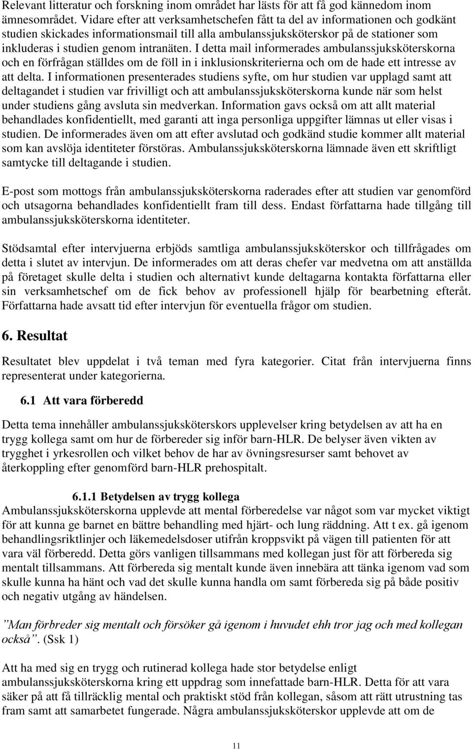 intranäten. I detta mail informerades ambulanssjuksköterskorna och en förfrågan ställdes om de föll in i inklusionskriterierna och om de hade ett intresse av att delta.