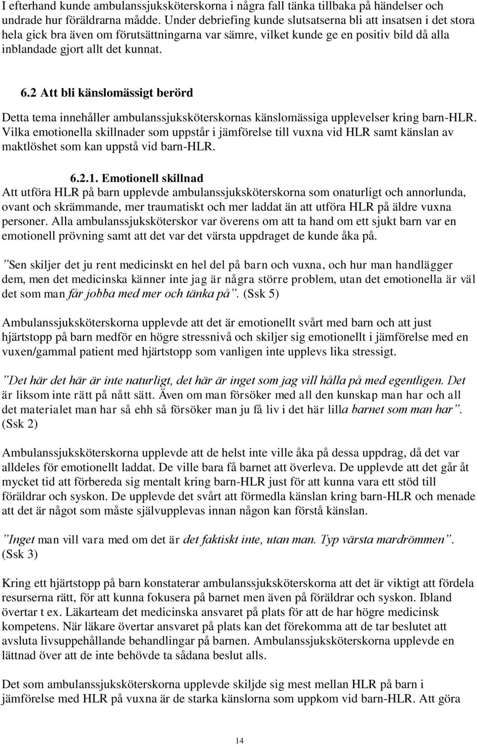 2 Att bli känslomässigt berörd Detta tema innehåller ambulanssjuksköterskornas känslomässiga upplevelser kring barn-hlr.