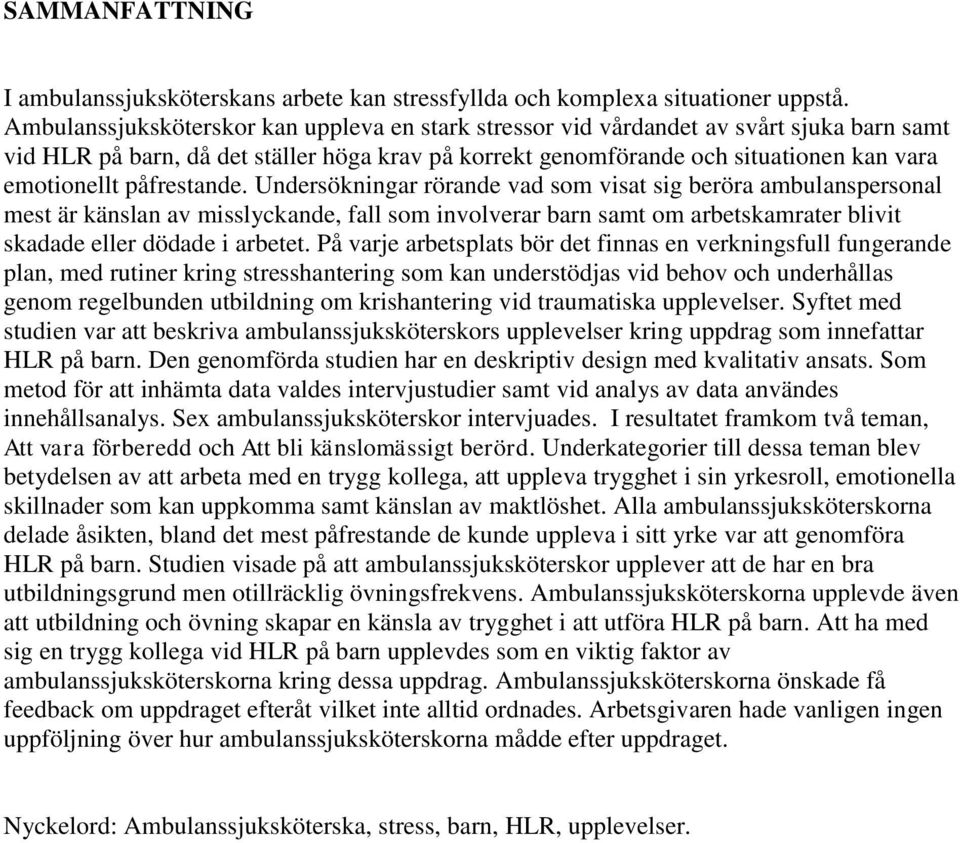 påfrestande. Undersökningar rörande vad som visat sig beröra ambulanspersonal mest är känslan av misslyckande, fall som involverar barn samt om arbetskamrater blivit skadade eller dödade i arbetet.