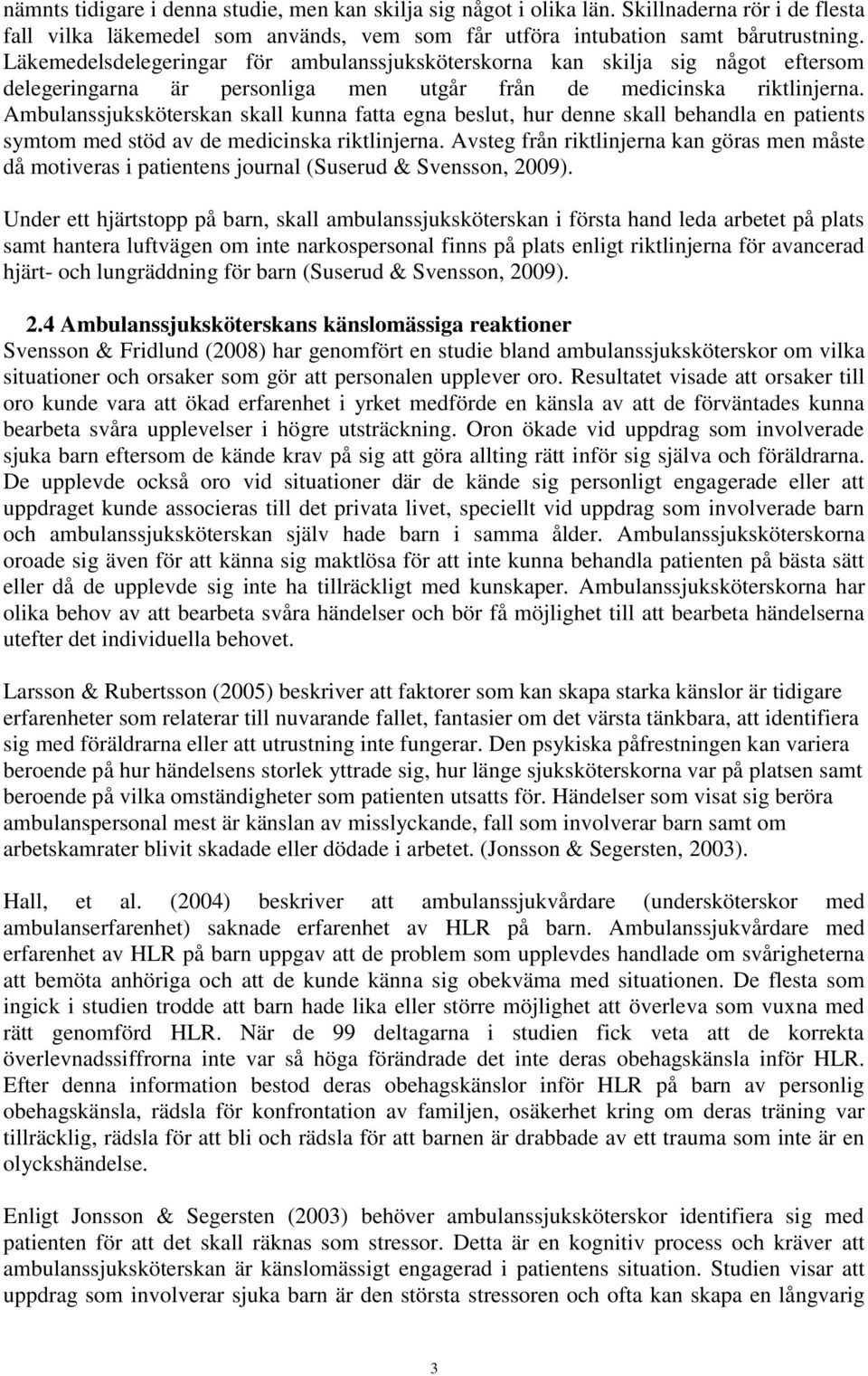 Ambulanssjuksköterskan skall kunna fatta egna beslut, hur denne skall behandla en patients symtom med stöd av de medicinska riktlinjerna.