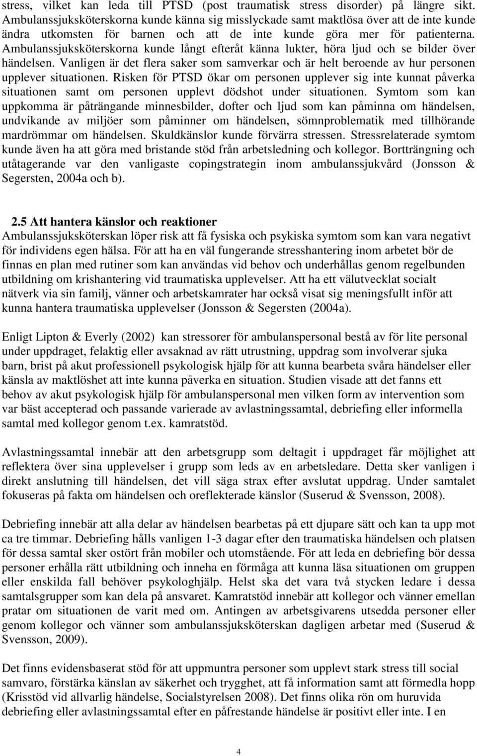 Ambulanssjuksköterskorna kunde långt efteråt känna lukter, höra ljud och se bilder över händelsen. Vanligen är det flera saker som samverkar och är helt beroende av hur personen upplever situationen.
