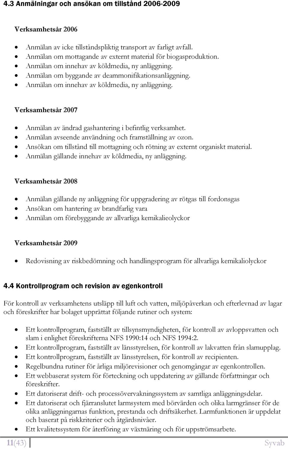 Verksamhetsår 2007 Anmälan av ändrad gashantering i befintlig verksamhet. Anmälan avseende användning och framställning av ozon.