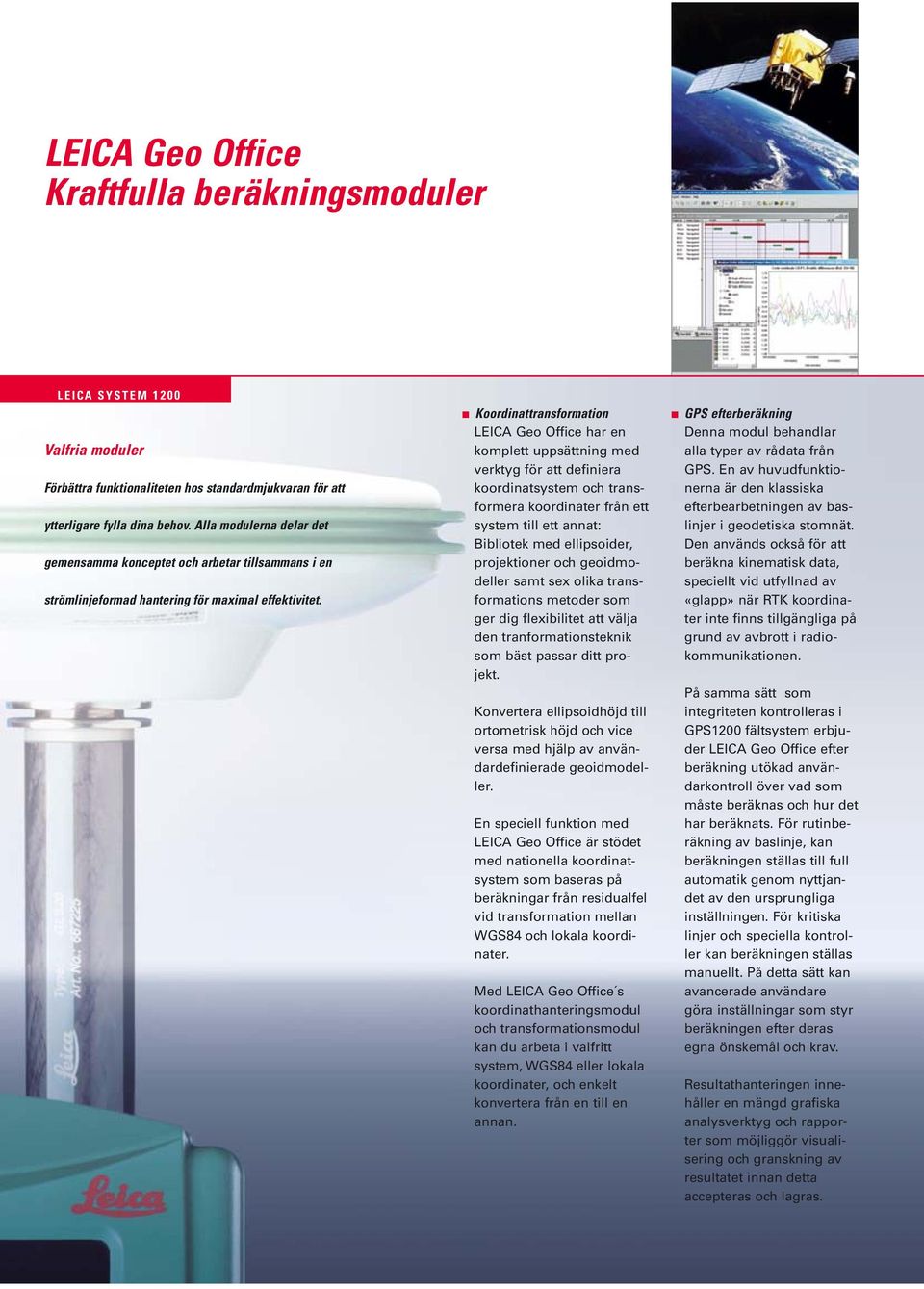 Koordinattransformation LEICA Geo Office har en komplett uppsättning med verktyg för att definiera koordinatsystem och transformera koordinater från ett system till ett annat: Bibliotek med