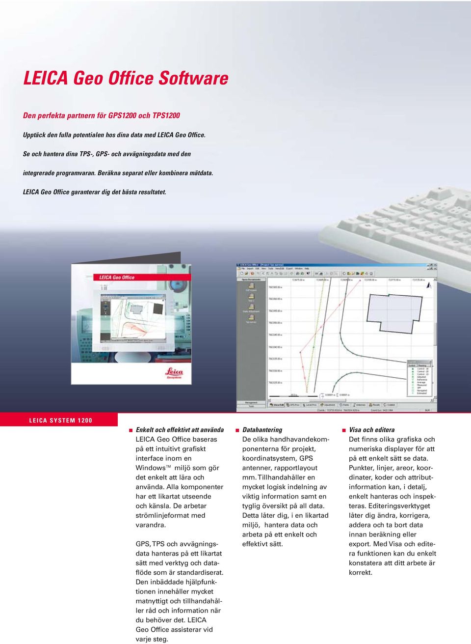 Enkelt och effektivt att använda LEICA Geo Office baseras på ett intuitivt grafiskt interface inom en Windows miljö som gör det enkelt att lära och använda.