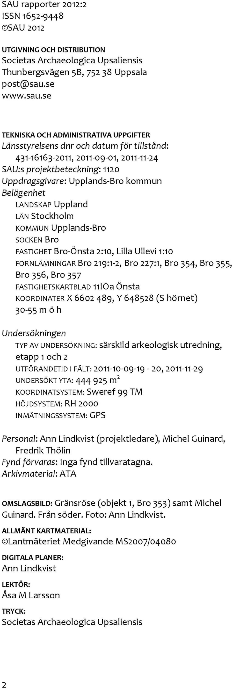 se TEKNISKA OCH ADMINISTRATIVA UPPGIFTER Länsstyrelsens dnr och datum för tillstånd: 431-16163-2011, 2011-09-01, 2011-11-24 SAU:s projektbeteckning: 1120 Uppdragsgivare: Upplands-Bro kommun