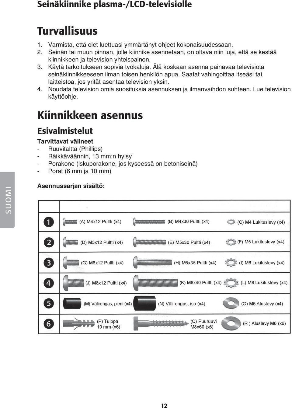 Älä koskaan asenna painavaa televisiota seinäkiinnikkeeseen ilman toisen henkilön apua. Saatat vahingoittaa itseäsi tai laitteistoa, jos yrität asentaa television yksin. 4.