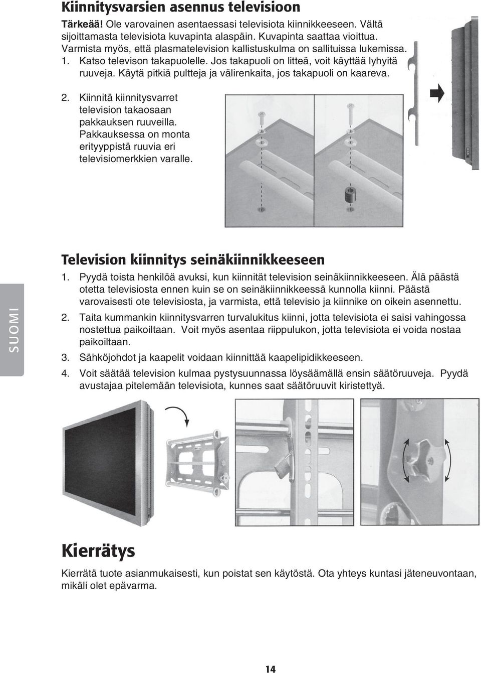 Käytä pitkiä pultteja ja välirenkaita, jos takapuoli on kaareva. 2. Kiinnitä kiinnitysvarret television takaosaan pakkauksen ruuveilla.