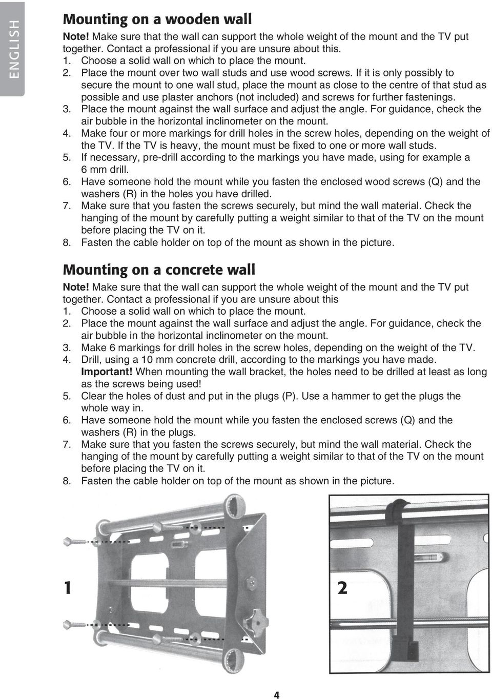 If it is only possibly to secure the mount to one wall stud, place the mount as close to the centre of that stud as possible and use plaster anchors (not included) and screws for further fastenings.