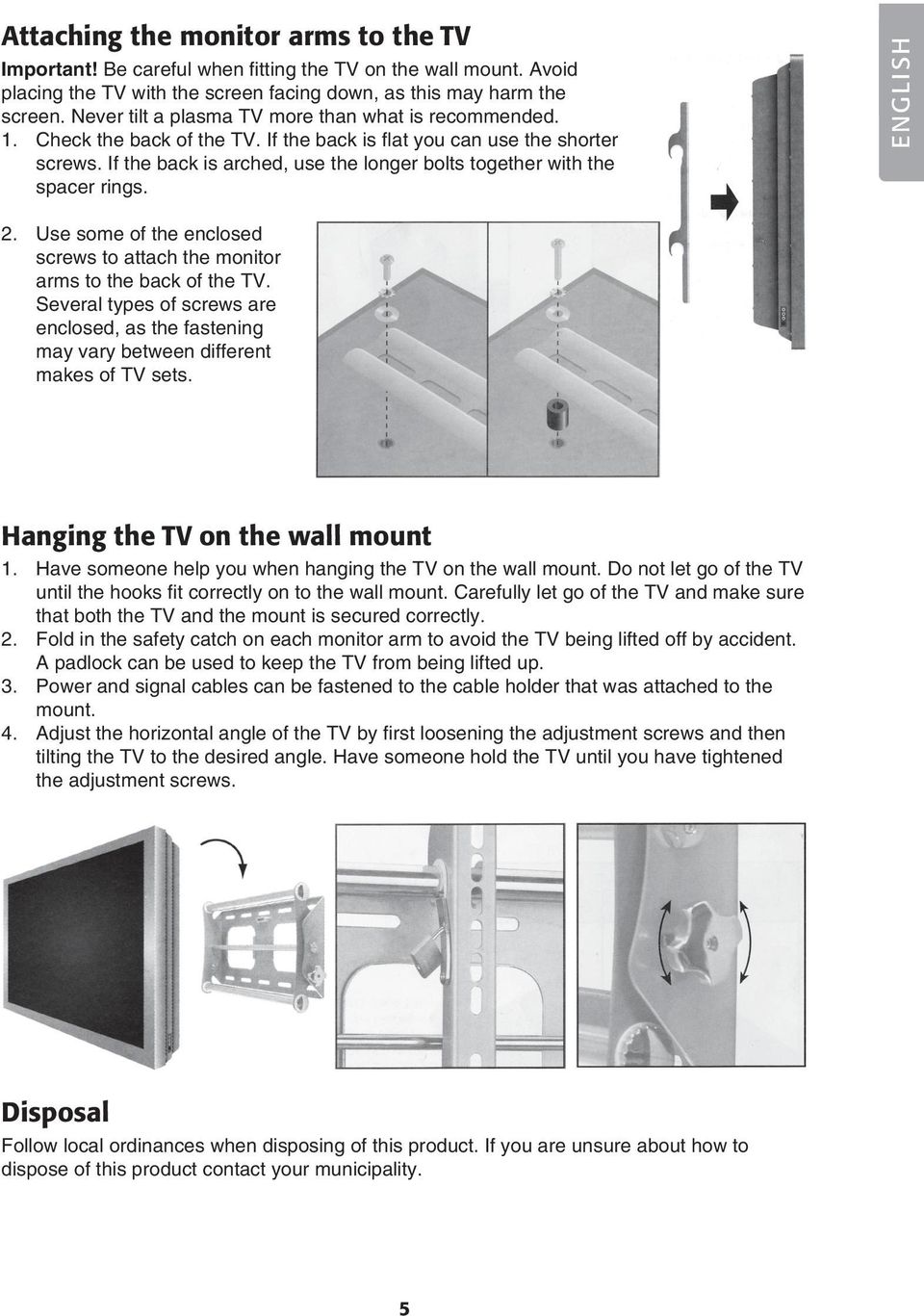 If the back is arched, use the longer bolts together with the spacer rings. ENGLISH 2. Use some of the enclosed screws to attach the monitor arms to the back of the TV.