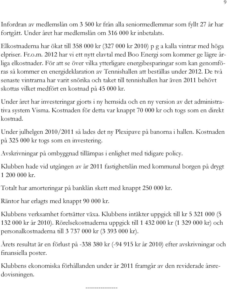 För att se över vilka ytterligare energibesparingar som kan genomföras så kommer en energideklaration av Tennishallen att beställas under 2012.