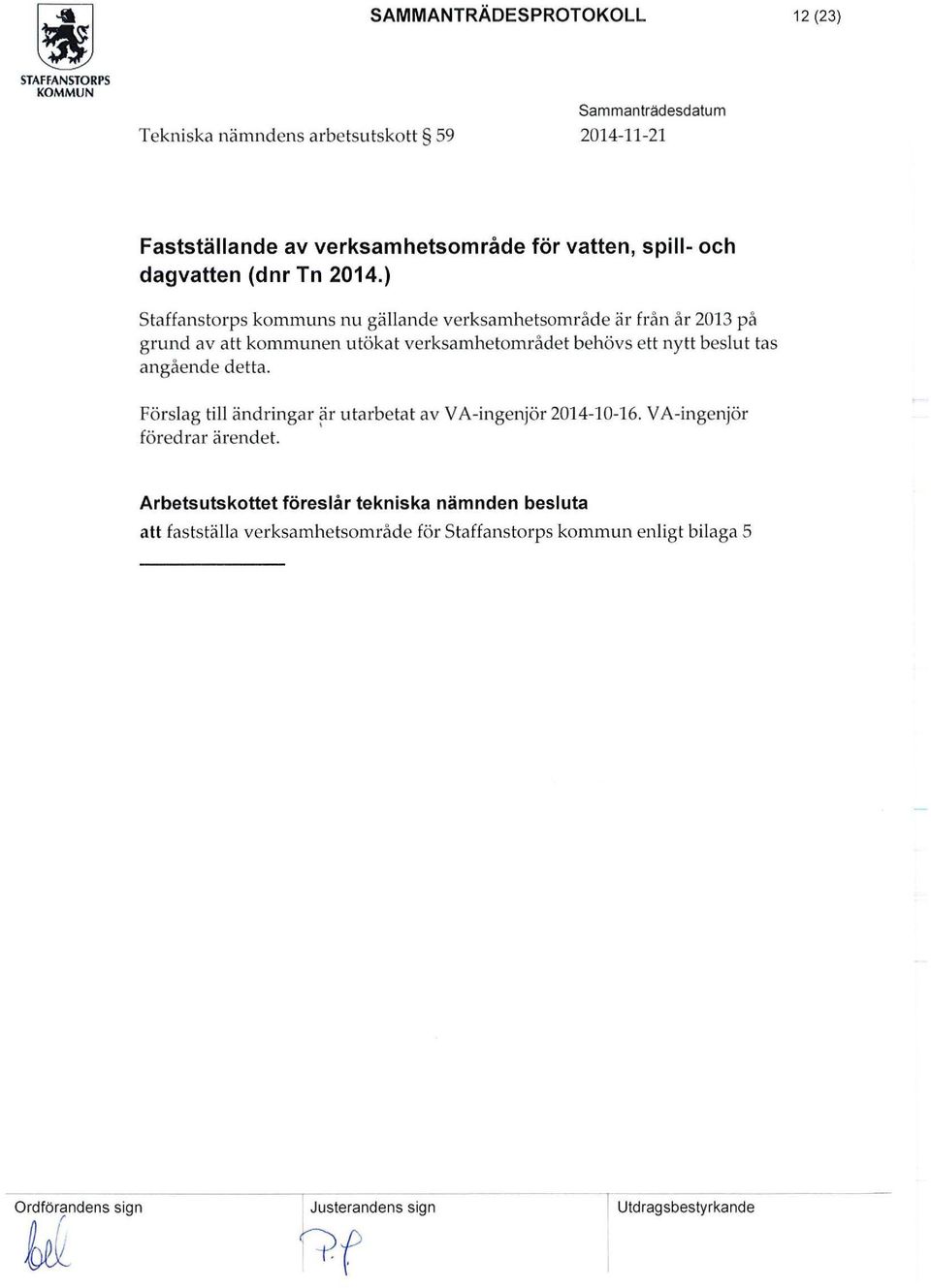 beslut tas angående detta. Förslag till ändringar ~r utarbetat av VA-ingenjör 2014-10-16. VA-ingenjör föredrar ärendet.