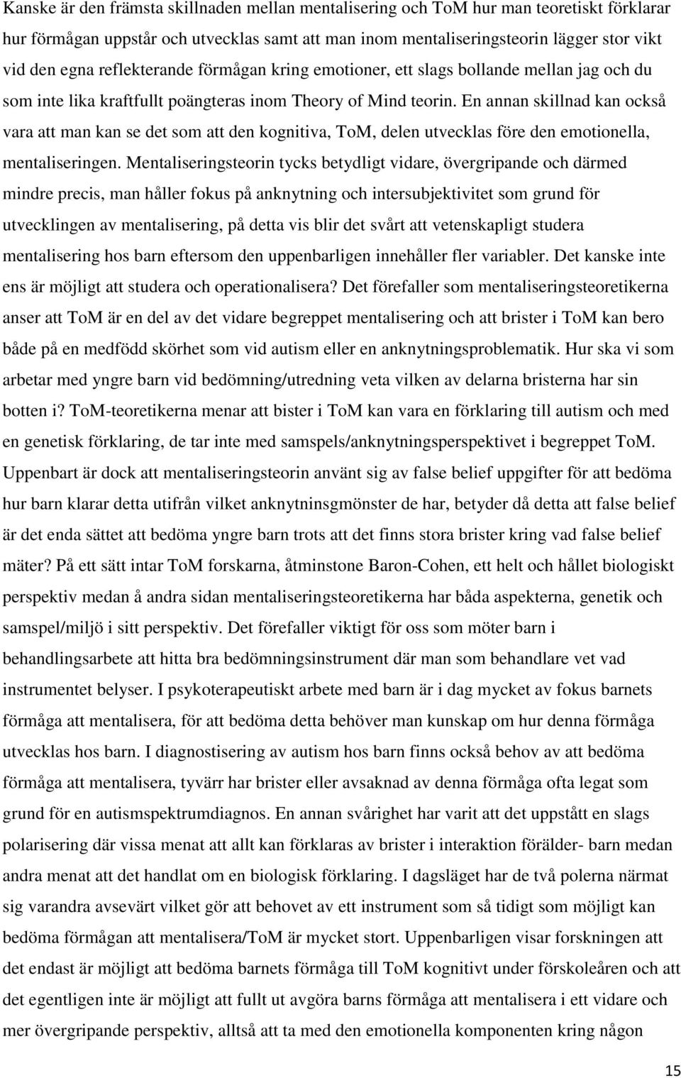 En annan skillnad kan också vara att man kan se det som att den kognitiva, ToM, delen utvecklas före den emotionella, mentaliseringen.