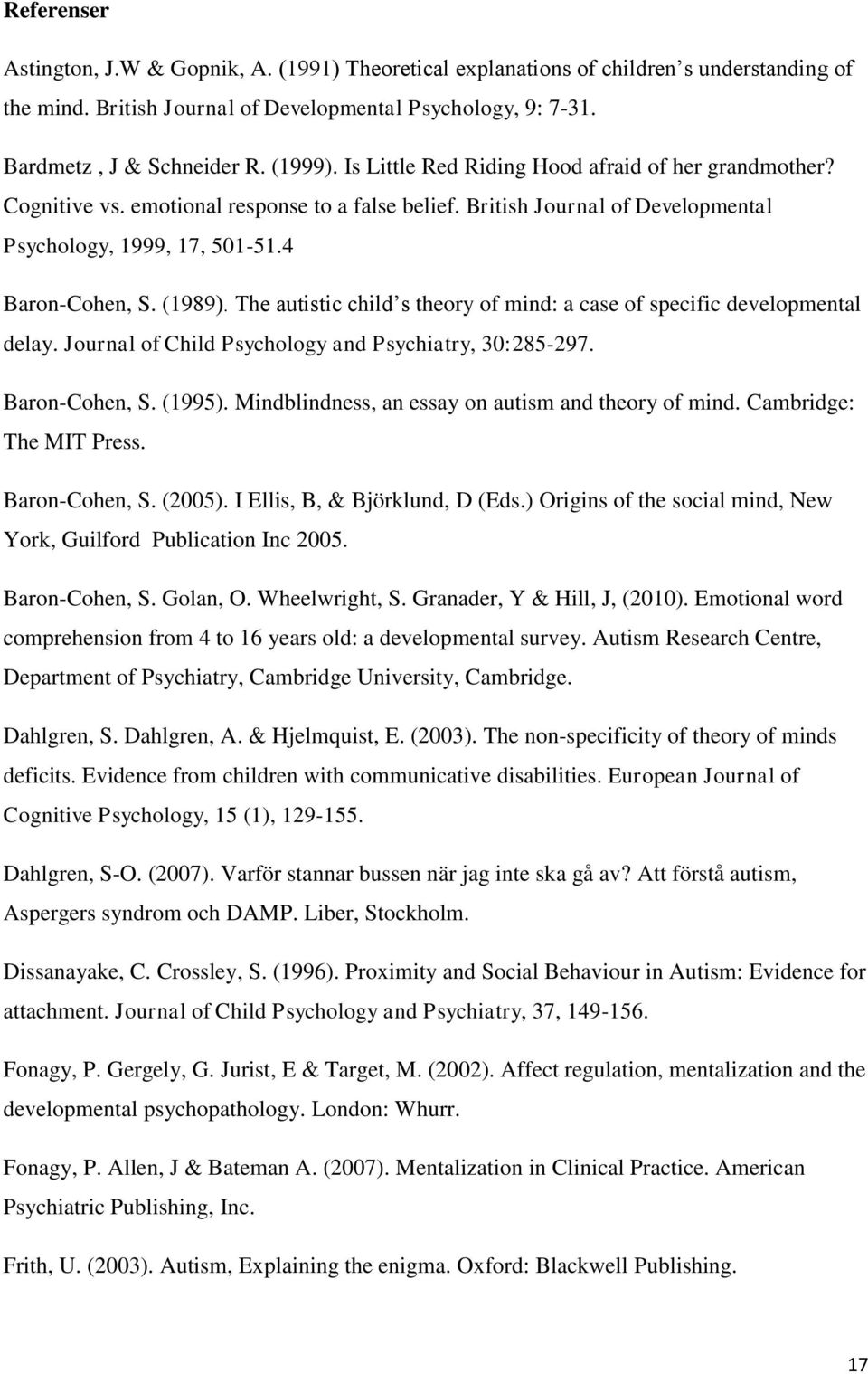 The autistic child s theory of mind: a case of specific developmental delay. Journal of Child Psychology and Psychiatry, 30:285-297. Baron-Cohen, S. (1995).