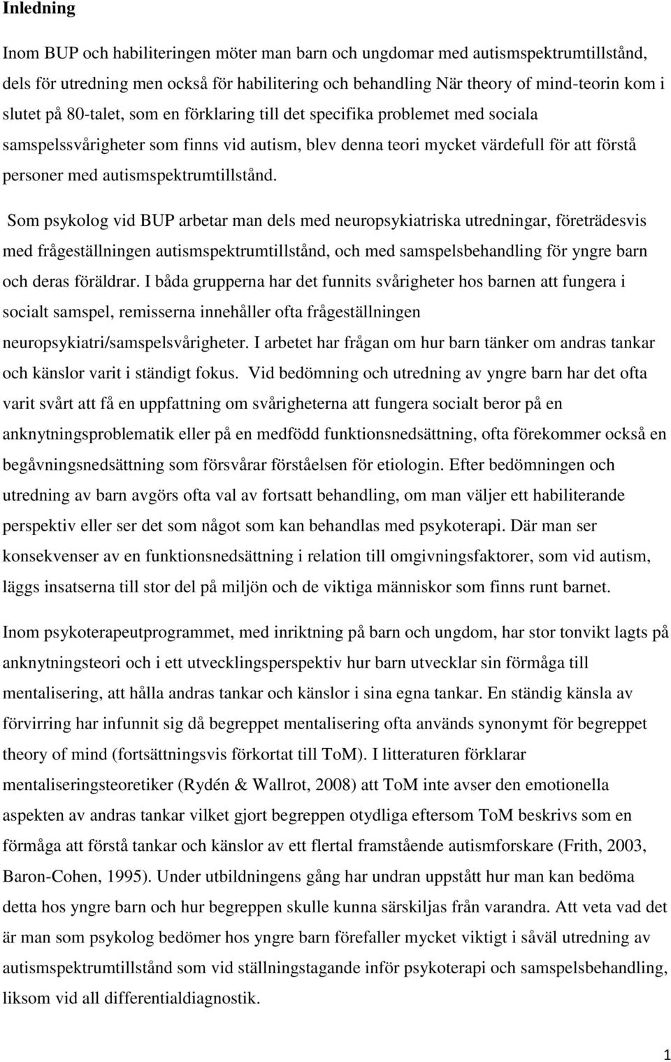 Som psykolog vid BUP arbetar man dels med neuropsykiatriska utredningar, företrädesvis med frågeställningen autismspektrumtillstånd, och med samspelsbehandling för yngre barn och deras föräldrar.