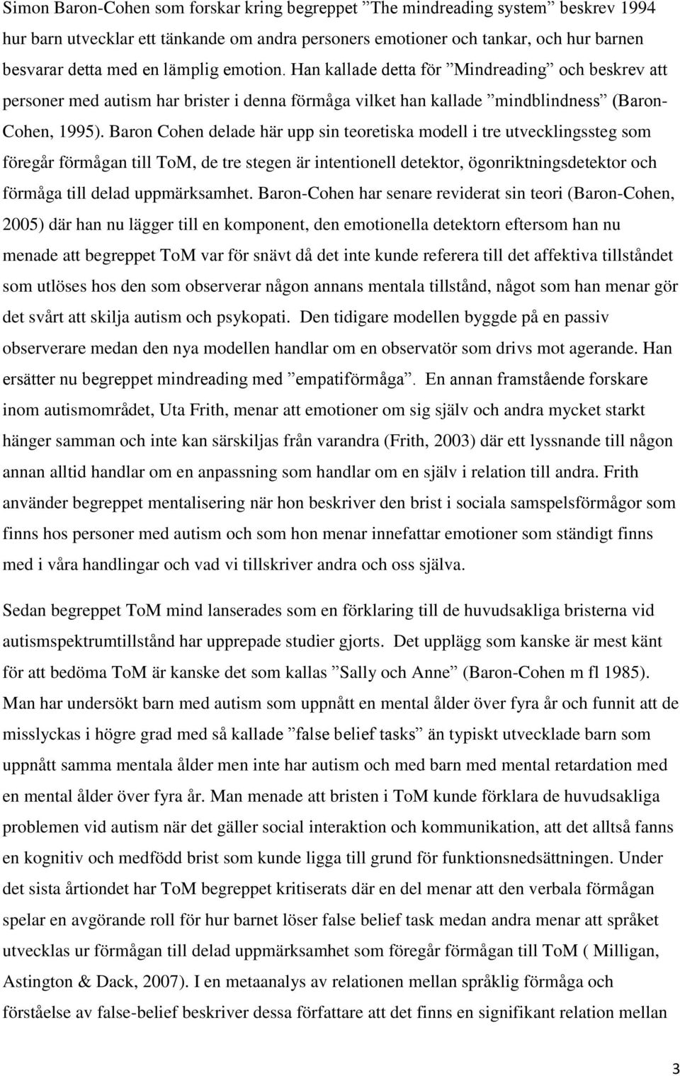 Baron Cohen delade här upp sin teoretiska modell i tre utvecklingssteg som föregår förmågan till ToM, de tre stegen är intentionell detektor, ögonriktningsdetektor och förmåga till delad