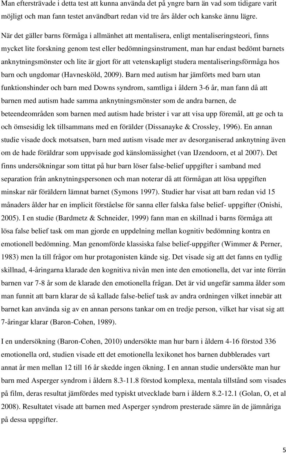 anknytningsmönster och lite är gjort för att vetenskapligt studera mentaliseringsförmåga hos barn och ungdomar (Havnesköld, 2009).