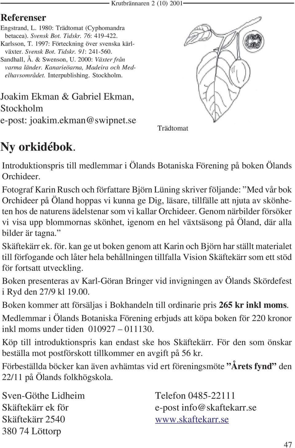 ekman@swipnet.se Trädtomat Ny orkidébok. Introduktionspris till medlemmar i Ölands Botaniska Förening på boken Ölands Orchideer.