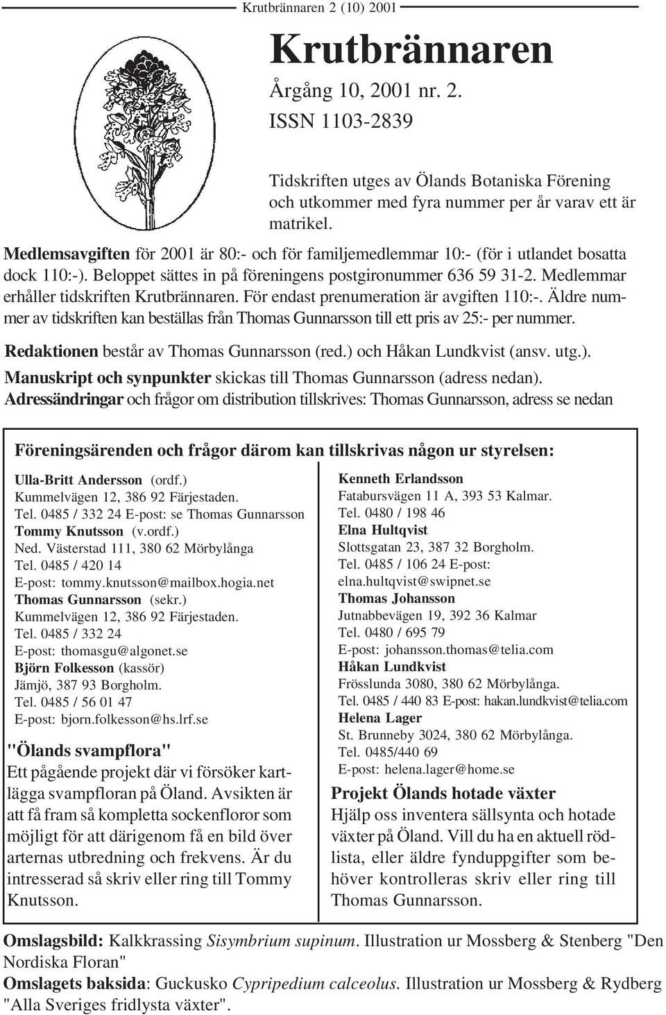 Medlemmar erhåller tidskriften Krutbrännaren. För endast prenumeration är avgiften 110:-. Äldre nummer av tidskriften kan beställas från Thomas Gunnarsson till ett pris av 25:- per nummer.