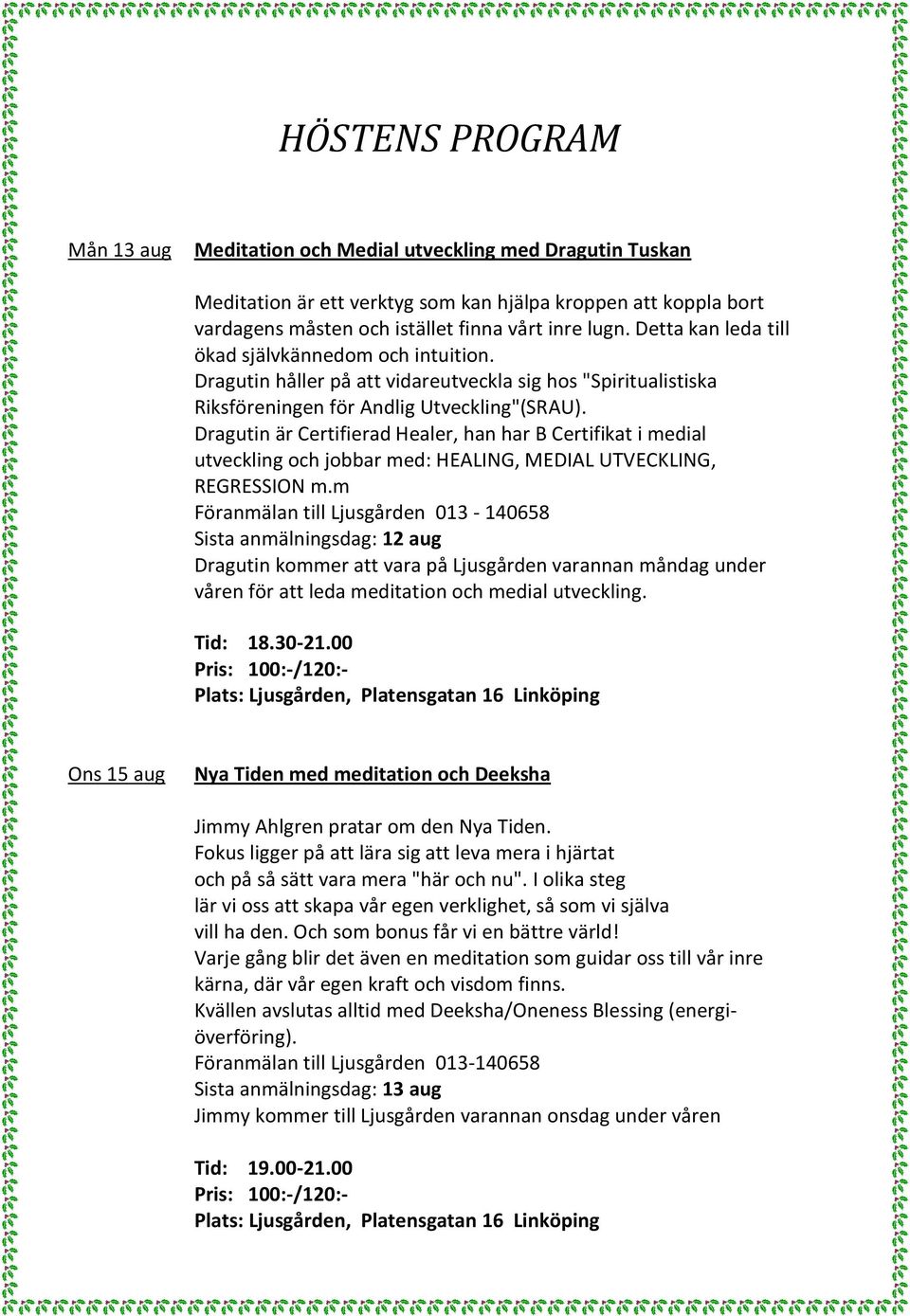 Dragutin är Certifierad Healer, han har B Certifikat i medial utveckling och jobbar med: HEALING, MEDIAL UTVECKLING, REGRESSION m.