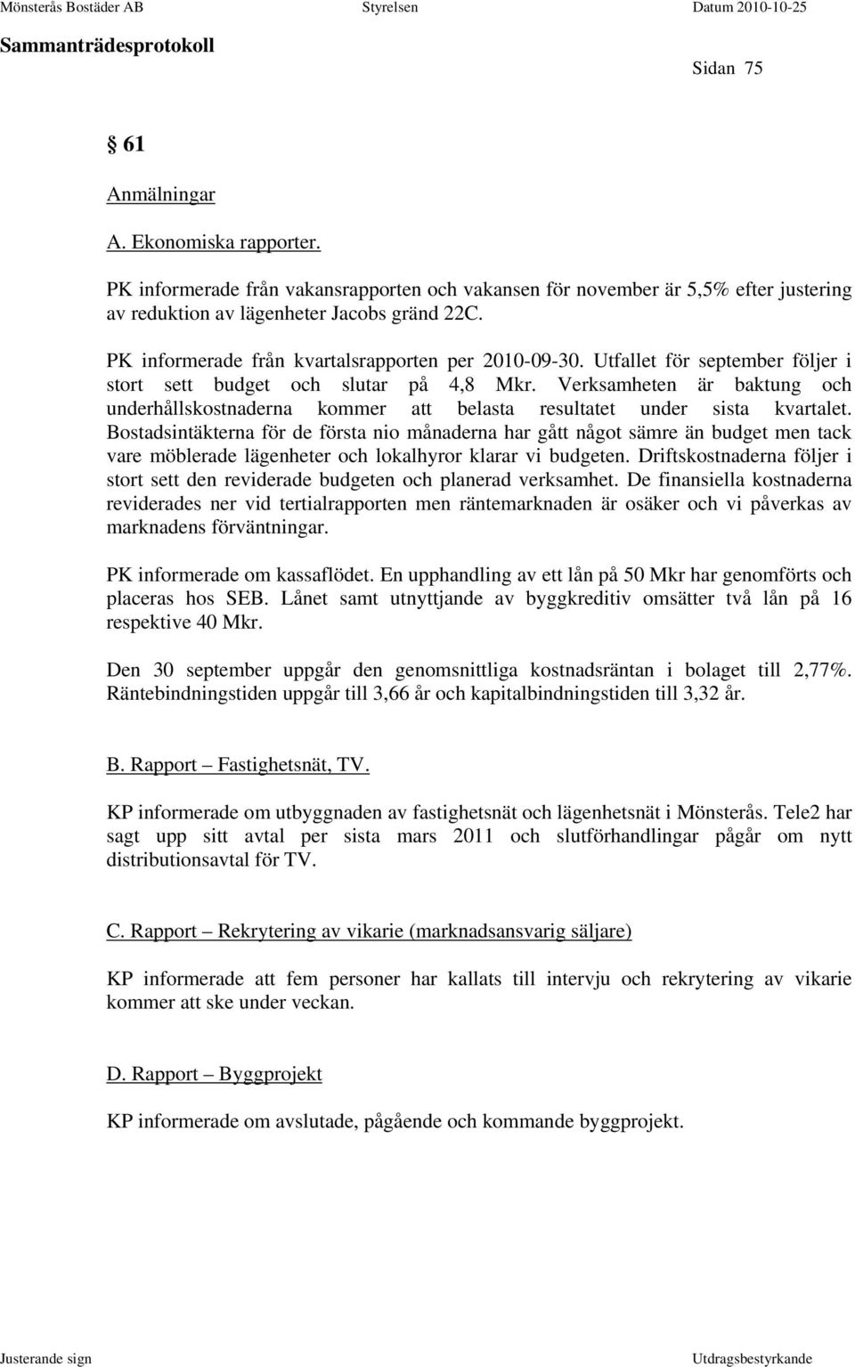 Verksamheten är baktung och underhållskostnaderna kommer att belasta resultatet under sista kvartalet.