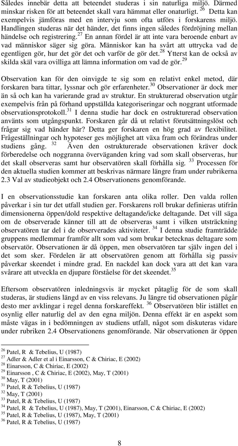 27 En annan fördel är att inte vara beroende enbart av vad människor säger sig göra. Människor kan ha svårt att uttrycka vad de egentligen gör, hur det gör det och varför de gör det.