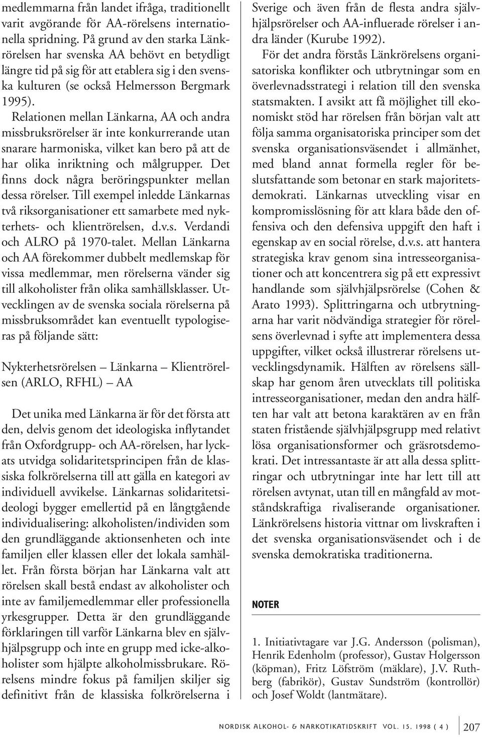 Relationen mellan Länkarna, AA och andra missbruksrörelser är inte konkurrerande utan snarare harmoniska, vilket kan bero på att de har olika inriktning och målgrupper.